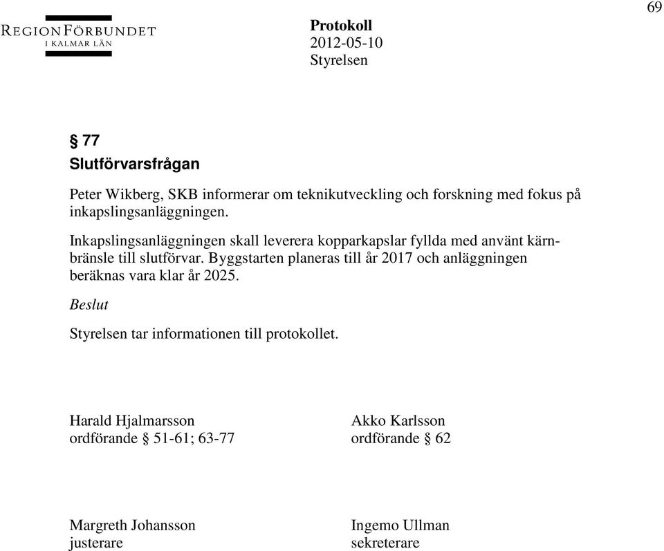 Inkapslingsanläggningen skall leverera kopparkapslar fyllda med använt kärnbränsle till slutförvar.