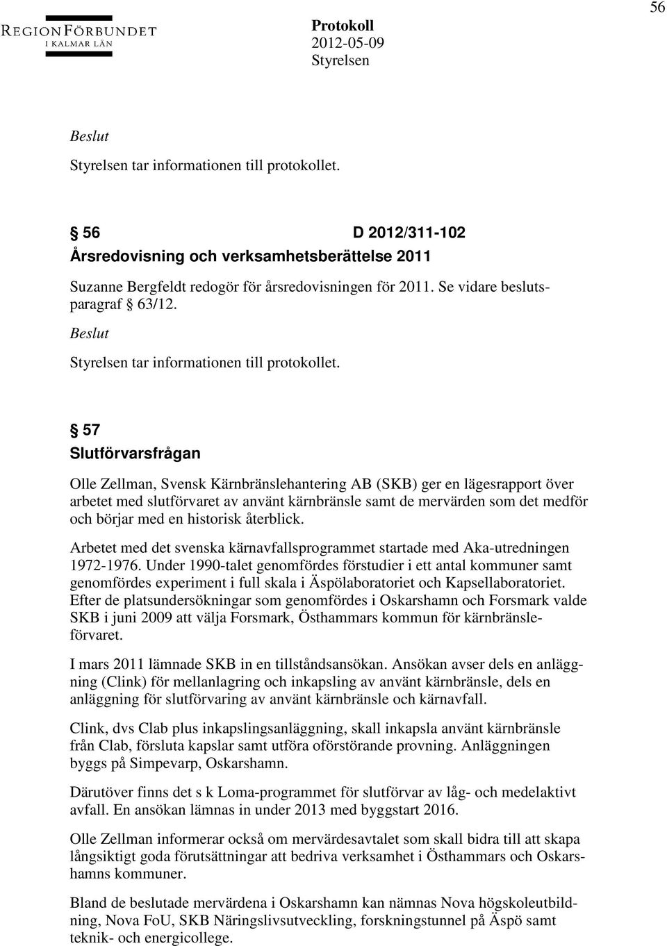 57 Slutförvarsfrågan Olle Zellman, Svensk Kärnbränslehantering AB (SKB) ger en lägesrapport över arbetet med slutförvaret av använt kärnbränsle samt de mervärden som det medför och börjar med en