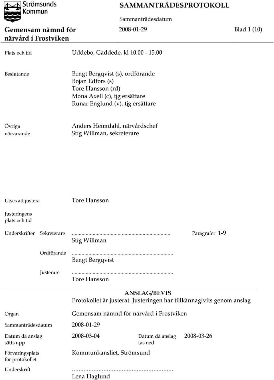 närvårdschef Stig Willman, sekreterare Utses att justera Tore Hansson Justeringens plats och tid Underskrifter Sekreterare... Paragrafer 1-9 Stig Willman Organ Ordförande.