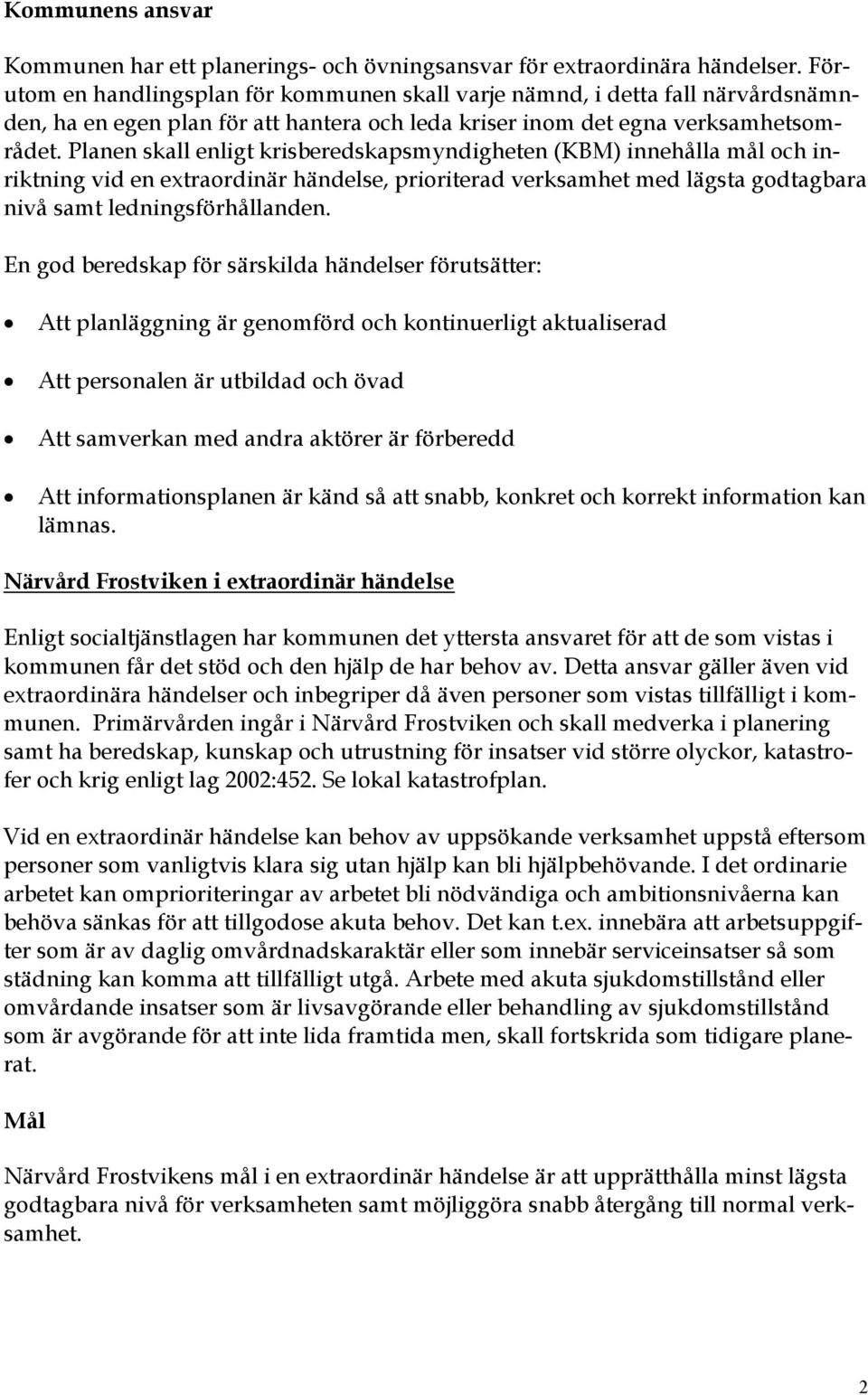 Planen skall enligt krisberedskapsmyndigheten (KBM) innehålla mål och inriktning vid en extraordinär händelse, prioriterad verksamhet med lägsta godtagbara nivå samt ledningsförhållanden.