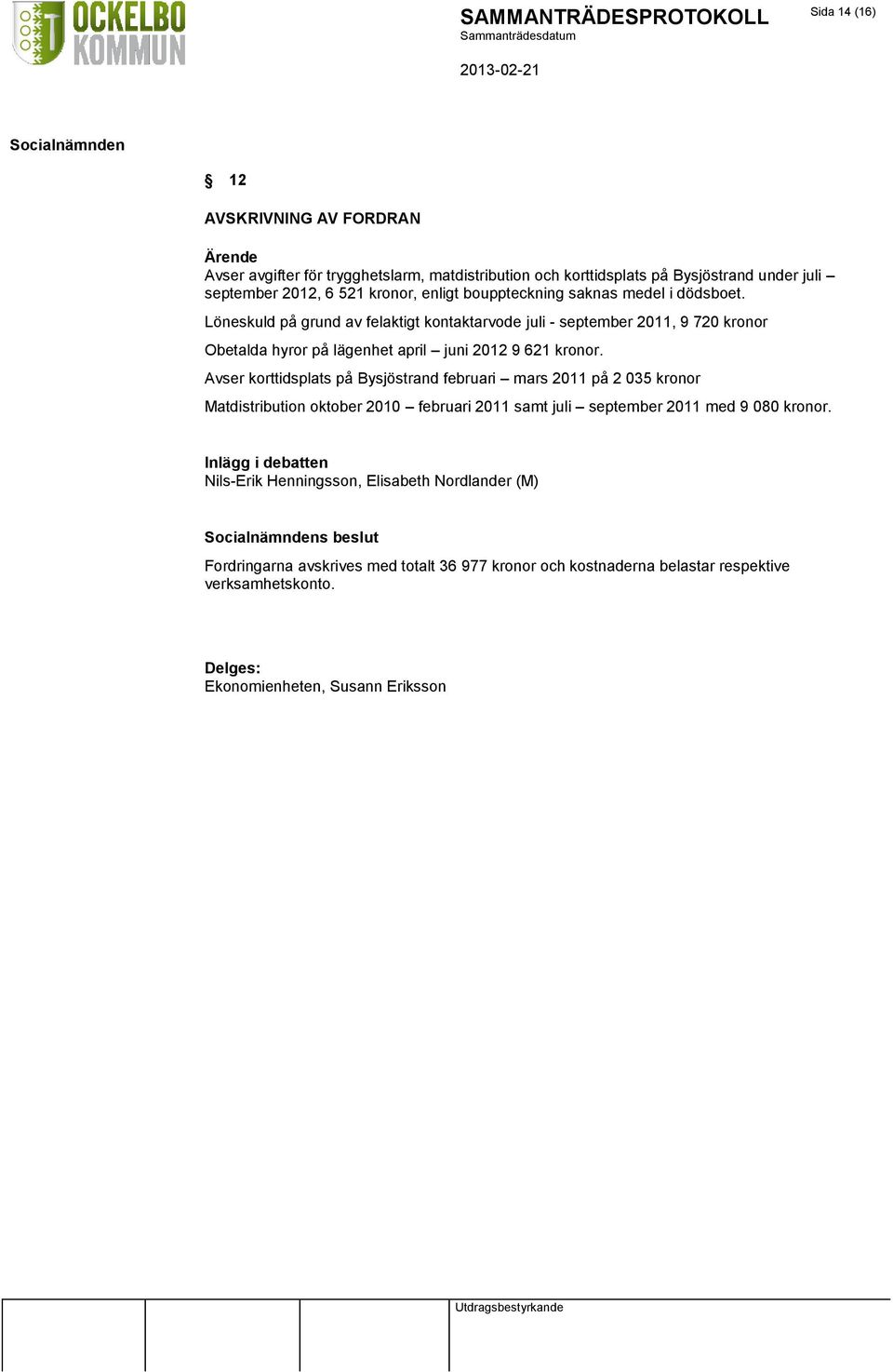 Avser korttidsplats på Bysjöstrand februari mars 2011 på 2 035 kronor Matdistribution oktober 2010 februari 2011 samt juli september 2011 med 9 080 kronor.