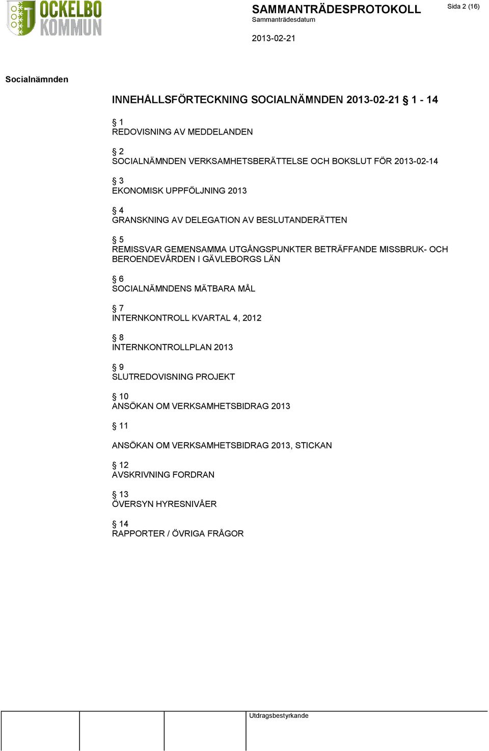 BEROENDEVÅRDEN I GÄVLEBORGS LÄN 6 SOCIALNÄMNDENS MÄTBARA MÅL 7 INTERNKONTROLL KVARTAL 4, 2012 8 INTERNKONTROLLPLAN 2013 9 SLUTREDOVISNING PROJEKT
