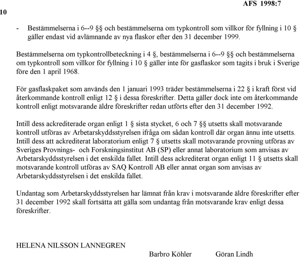 april 1968. För gasflaskpaket som används den 1 januari 1993 träder bestämmelserna i 22 i kraft först vid återkommande kontroll enligt 12 i dessa föreskrifter.