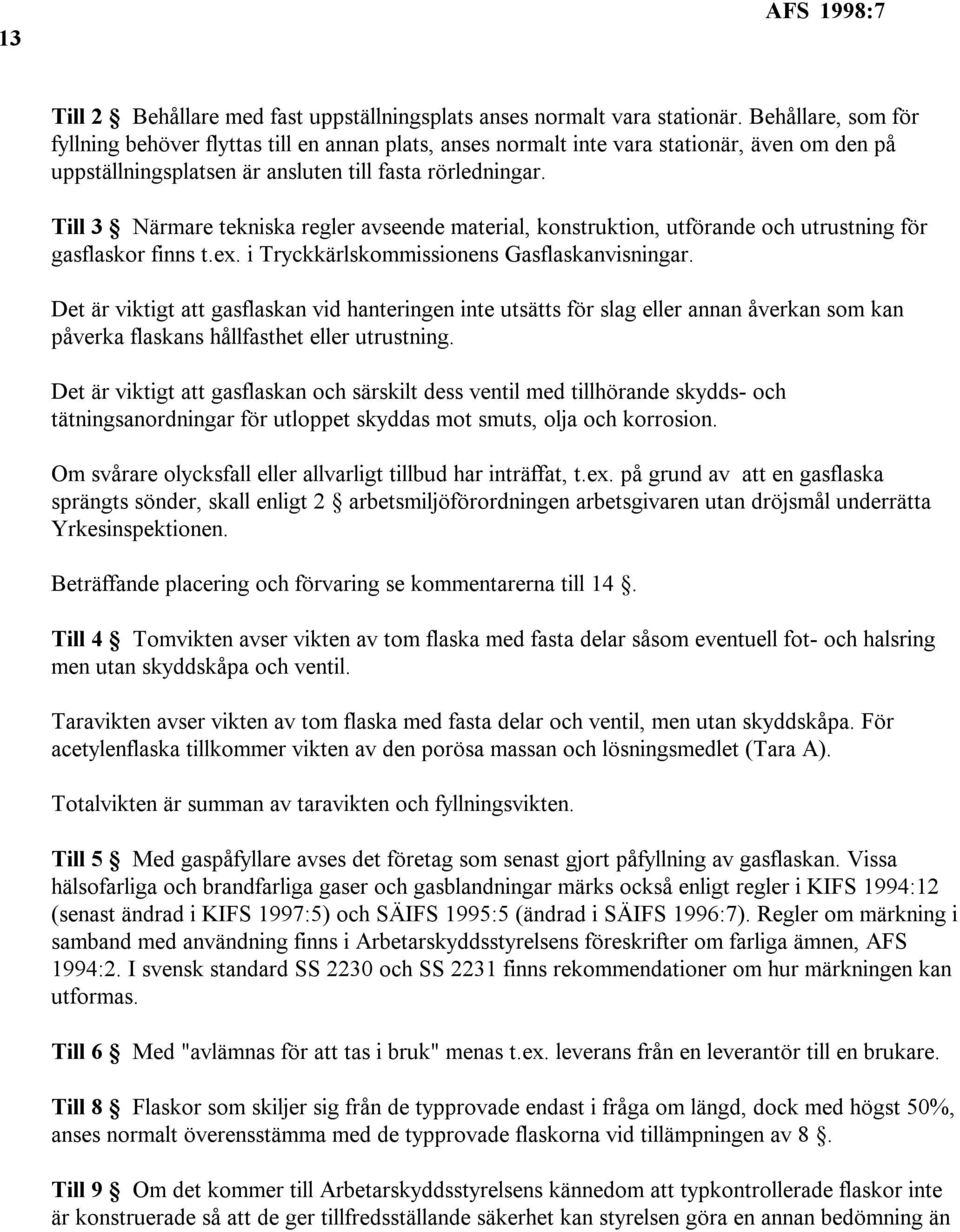 Till 3 Närmare tekniska regler avseende material, konstruktion, utförande och utrustning för gasflaskor finns t.ex. i Tryckkärlskommissionens Gasflaskanvisningar.