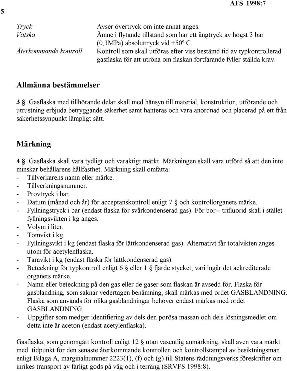 Allmänna bestämmelser 3 Gasflaska med tillhörande delar skall med hänsyn till material, konstruktion, utförande och utrustning erbjuda betryggande säkerhet samt hanteras och vara anordnad och