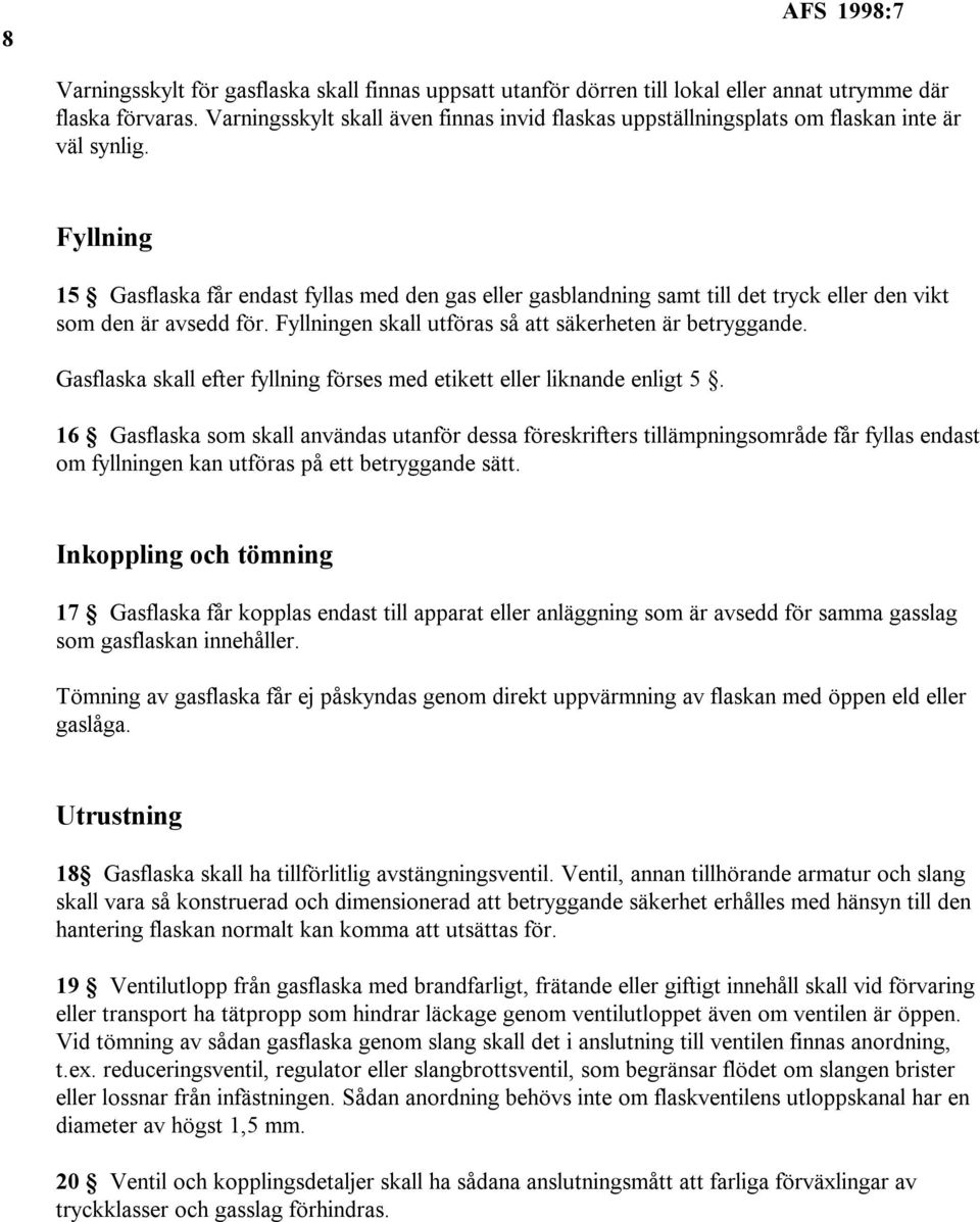 Fyllning 15 Gasflaska får endast fyllas med den gas eller gasblandning samt till det tryck eller den vikt som den är avsedd för. Fyllningen skall utföras så att säkerheten är betryggande.