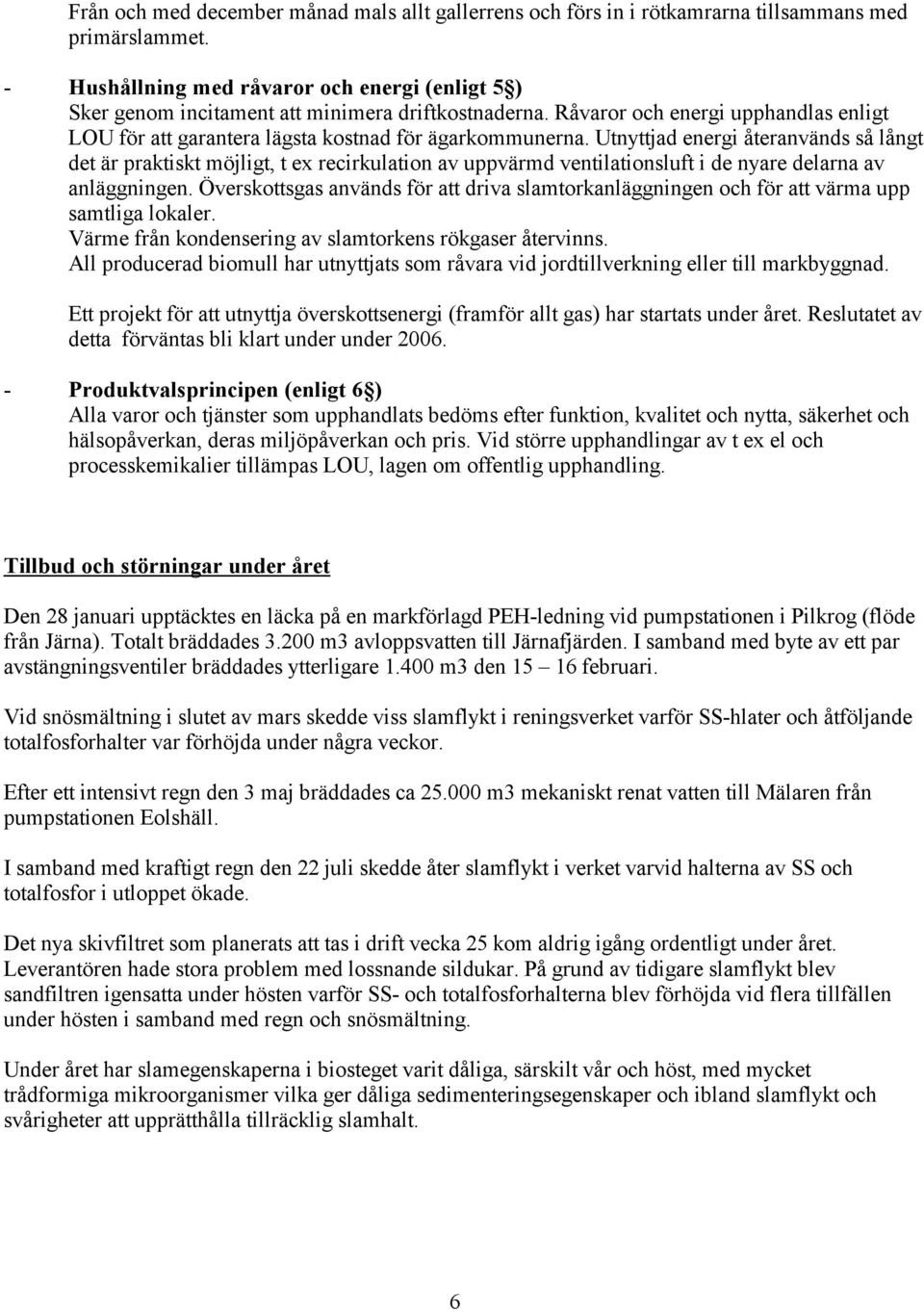 Utnyttjad energi återanvänds så långt det är praktiskt möjligt, t ex recirkulation av uppvärmd ventilationsluft i de nyare delarna av anläggningen.