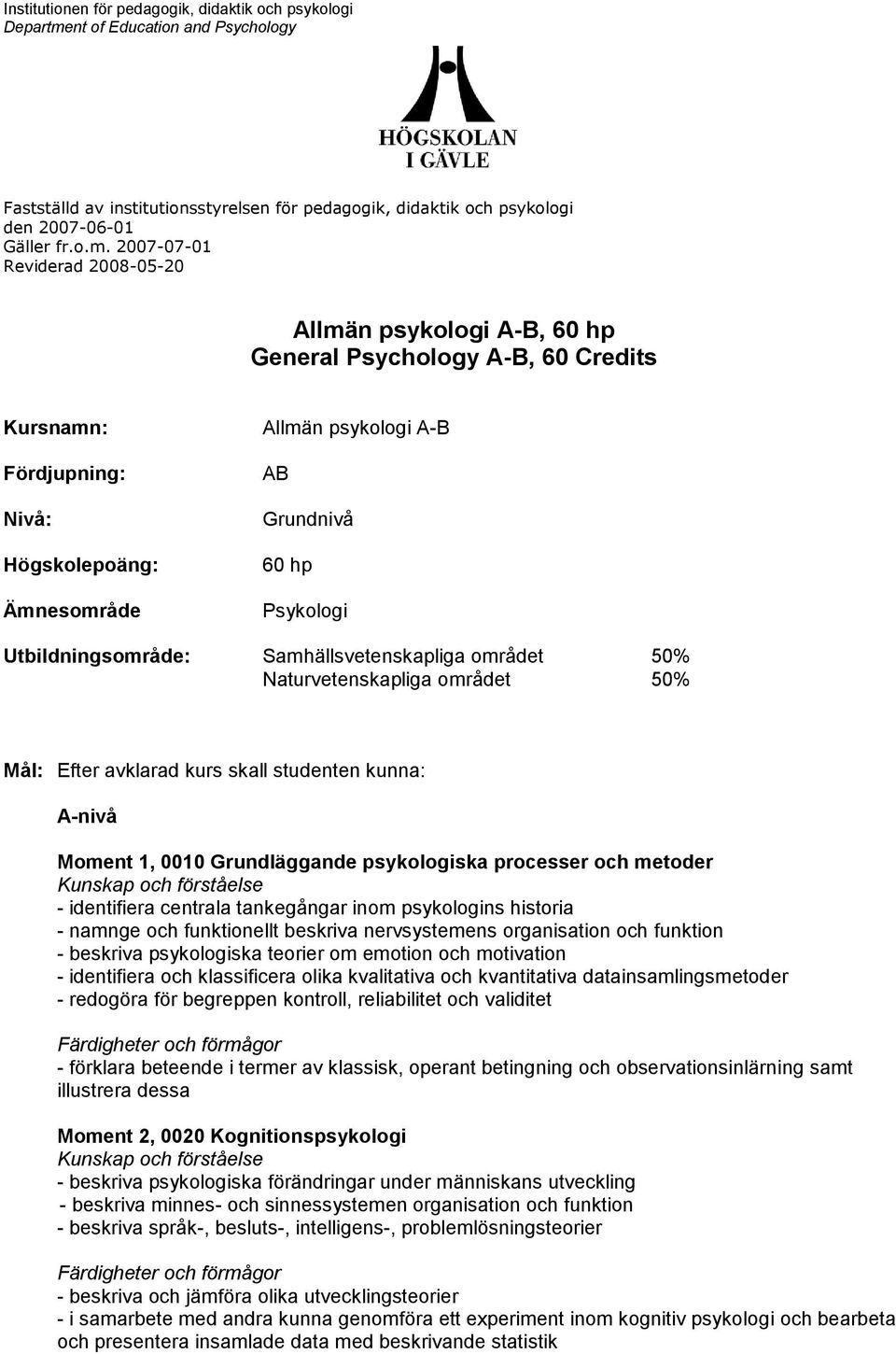 2007-07-01 Reviderad 2008-05-20 Allmän psykologi A-B, 60 hp General Psychology A-B, 60 Credits Kursnamn: Fördjupning: Nivå: Högskolepoäng: Ämnesområde Allmän psykologi A-B AB Grundnivå 60 hp