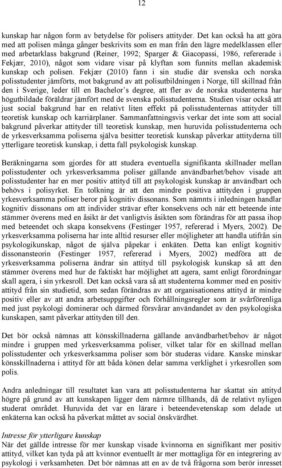 Fekjær, 2010), något som vidare visar på klyftan som funnits mellan akademisk kunskap och polisen.