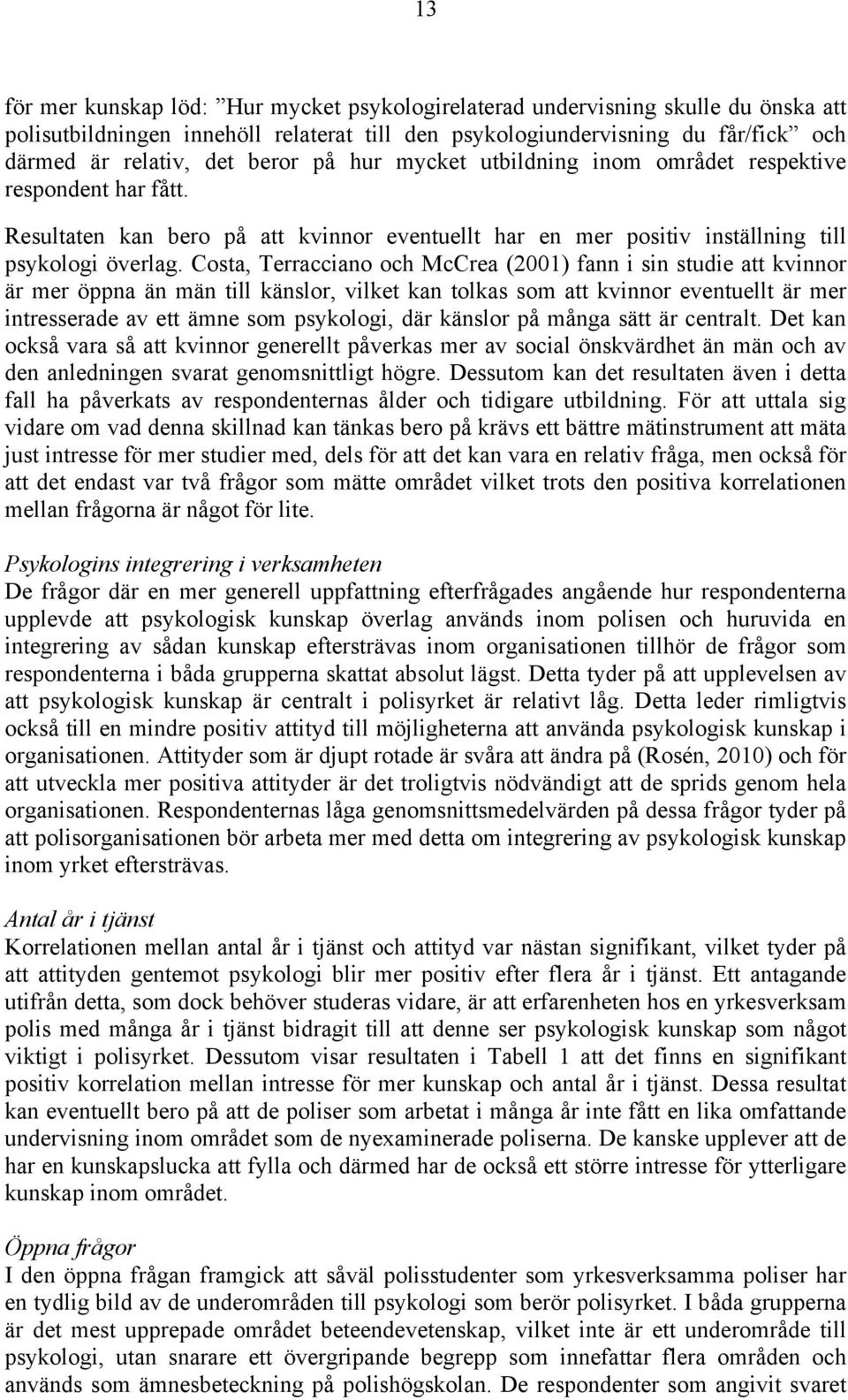Costa, Terracciano och McCrea (2001) fann i sin studie att kvinnor är mer öppna än män till känslor, vilket kan tolkas som att kvinnor eventuellt är mer intresserade av ett ämne som psykologi, där