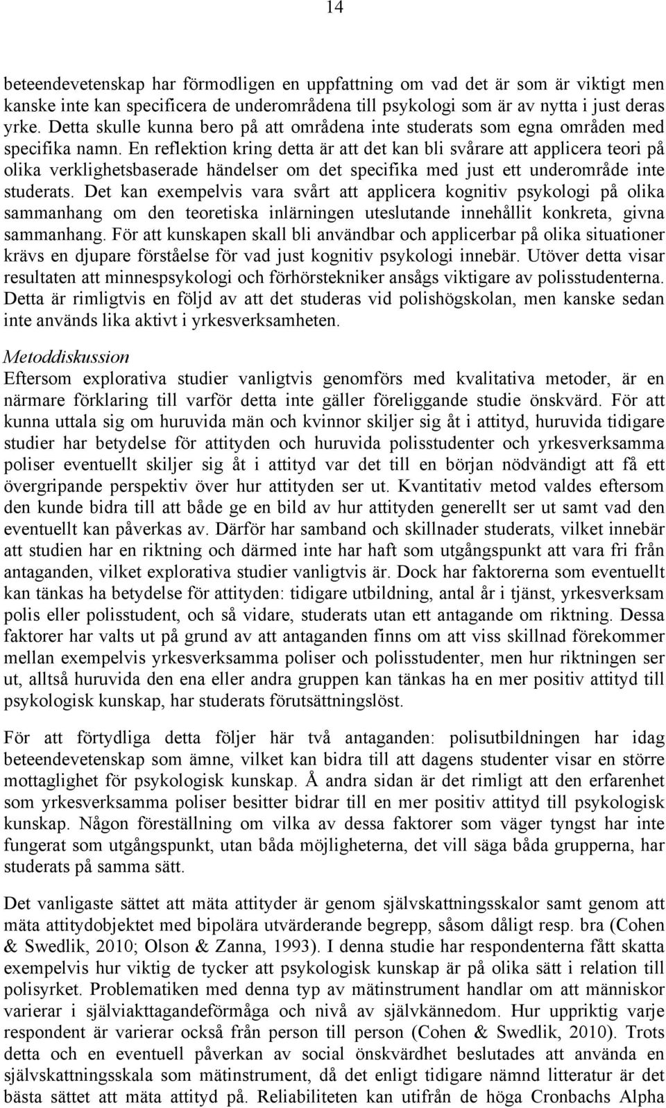En reflektion kring detta är att det kan bli svårare att applicera teori på olika verklighetsbaserade händelser om det specifika med just ett underområde inte studerats.
