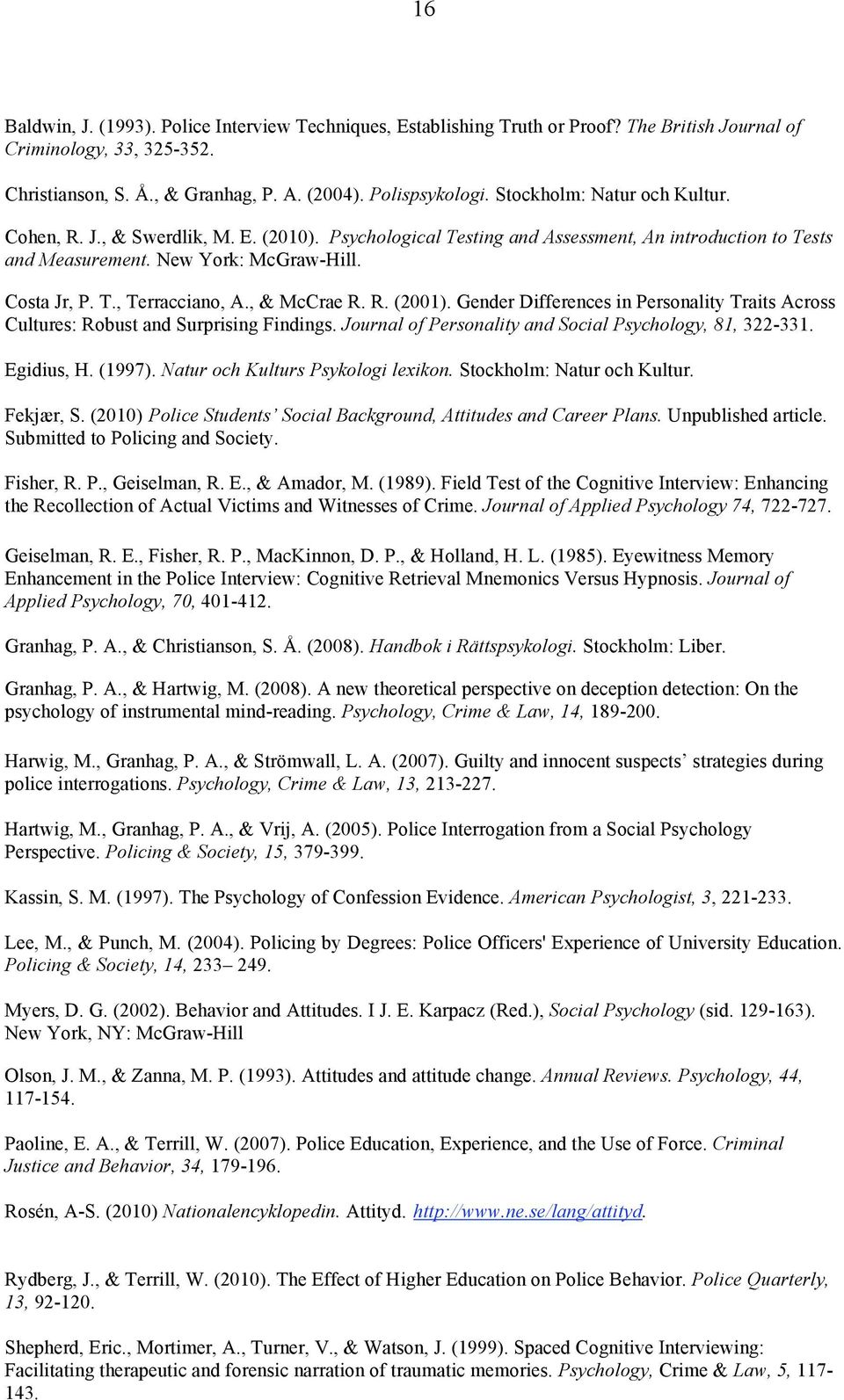 , & McCrae R. R. (2001). Gender Differences in Personality Traits Across Cultures: Robust and Surprising Findings. Journal of Personality and Social Psychology, 81, 322-331. Egidius, H. (1997).