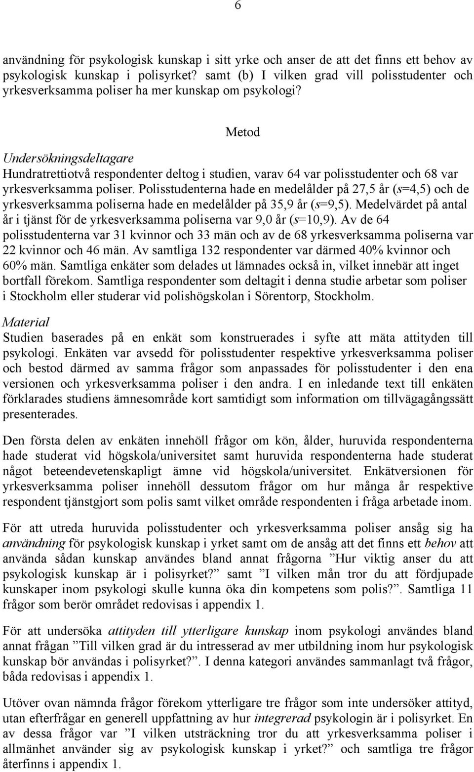 Metod Undersökningsdeltagare Hundratrettiotvå respondenter deltog i studien, varav 64 var polisstudenter och 68 var yrkesverksamma poliser.