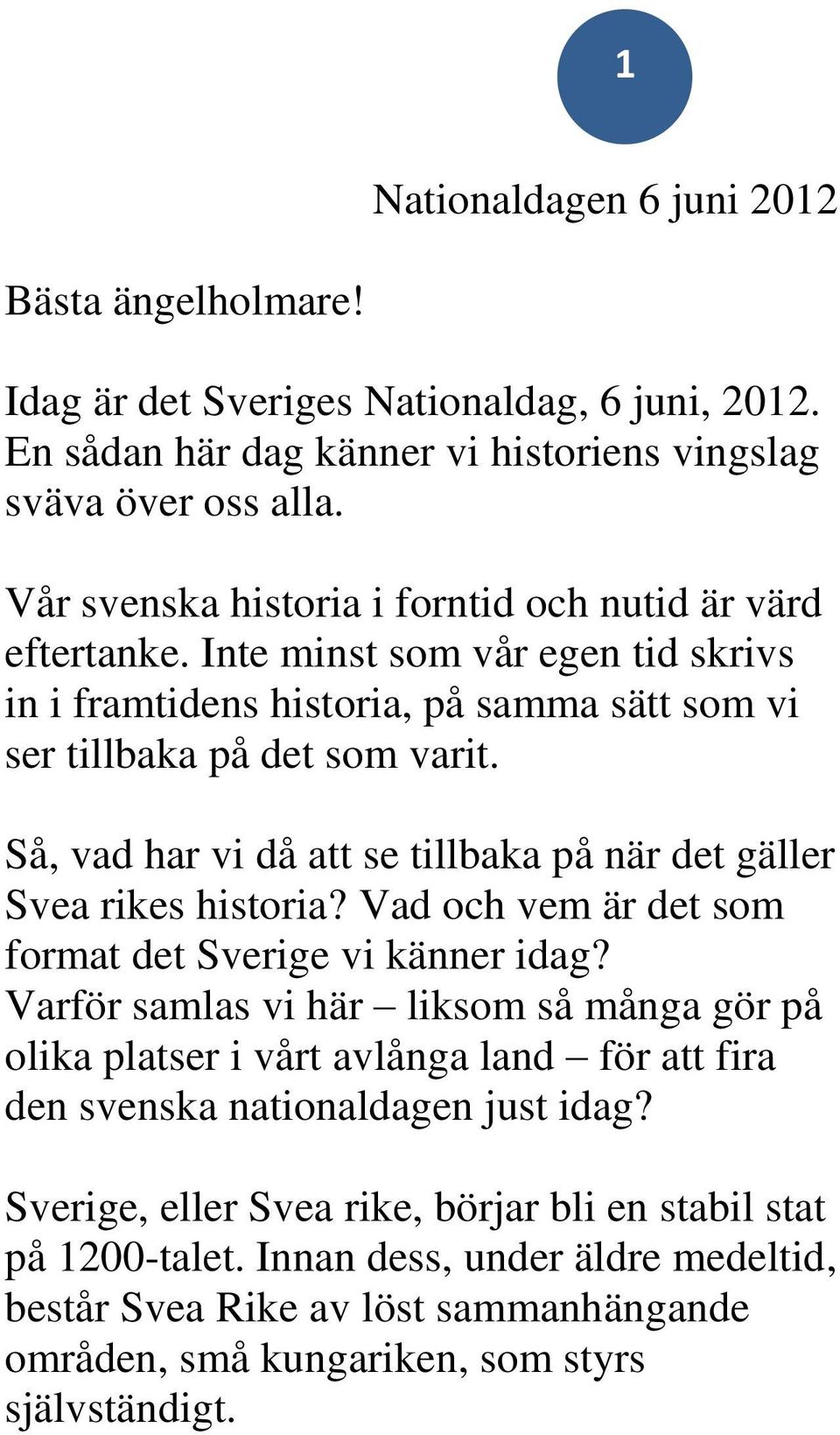 Så, vad har vi då att se tillbaka på när det gäller Svea rikes historia? Vad och vem är det som format det Sverige vi känner idag?