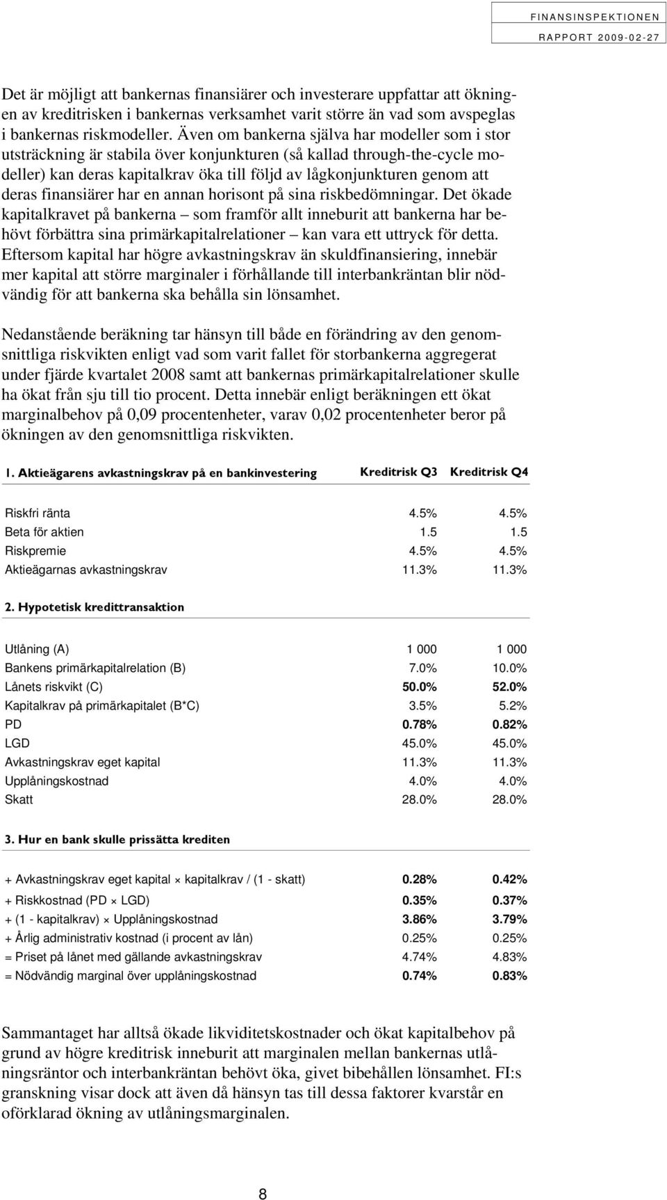 deras finansiärer har en annan horisont på sina riskbedömningar.