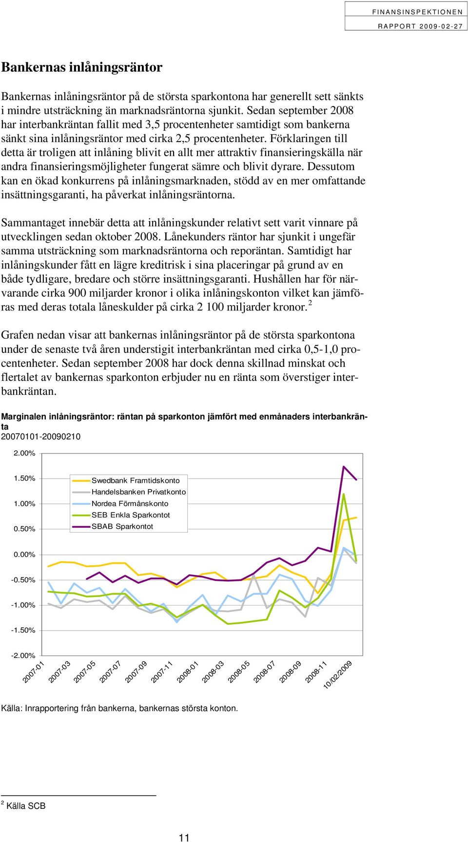 Förklaringen till detta är troligen att inlåning blivit en allt mer attraktiv finansieringskälla när andra finansieringsmöjligheter fungerat sämre och blivit dyrare.