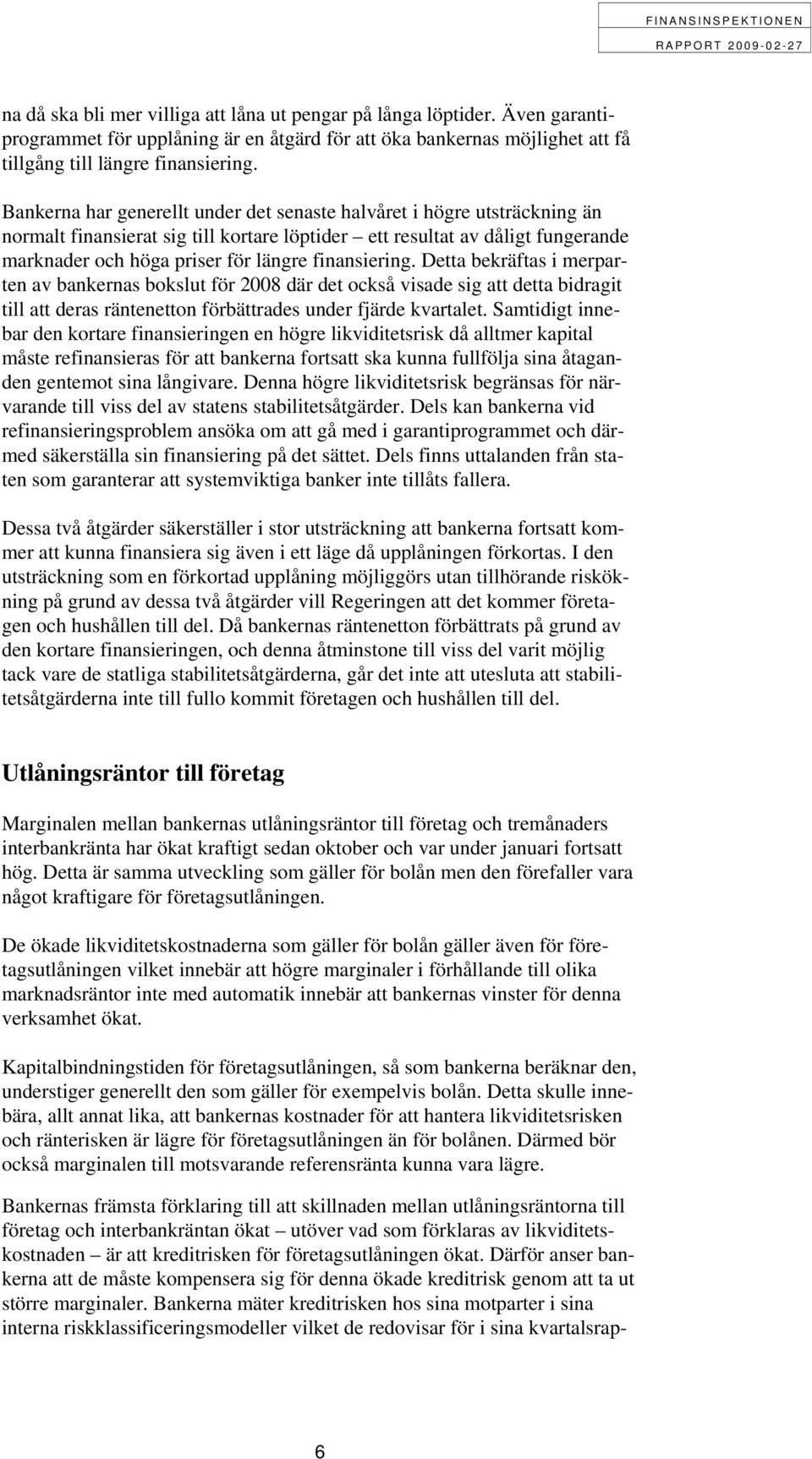 finansiering. Detta bekräftas i merparten av bankernas bokslut för 2008 där det också visade sig att detta bidragit till att deras räntenetton förbättrades under fjärde kvartalet.