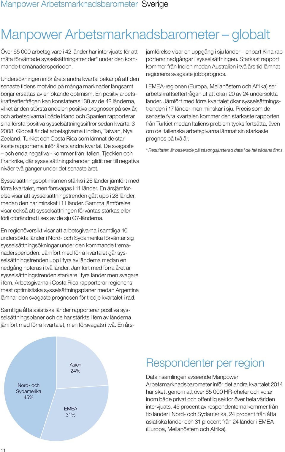 En positiv arbetskraftsefterfrågan kan konstateras i 38 av de 42 länderna, vilket är den största andelen positiva prognoser på sex år, och arbetsgivarna i både Irland och Spanien rapporterar sina