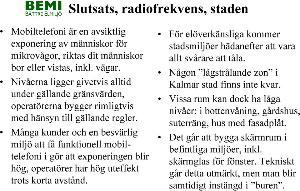 Många kunder och en besvärlig miljö att få funktionell mobiltelefoni i gör att exponeringen blir hög, operatörer har hög uteffekt trots korta avstånd.