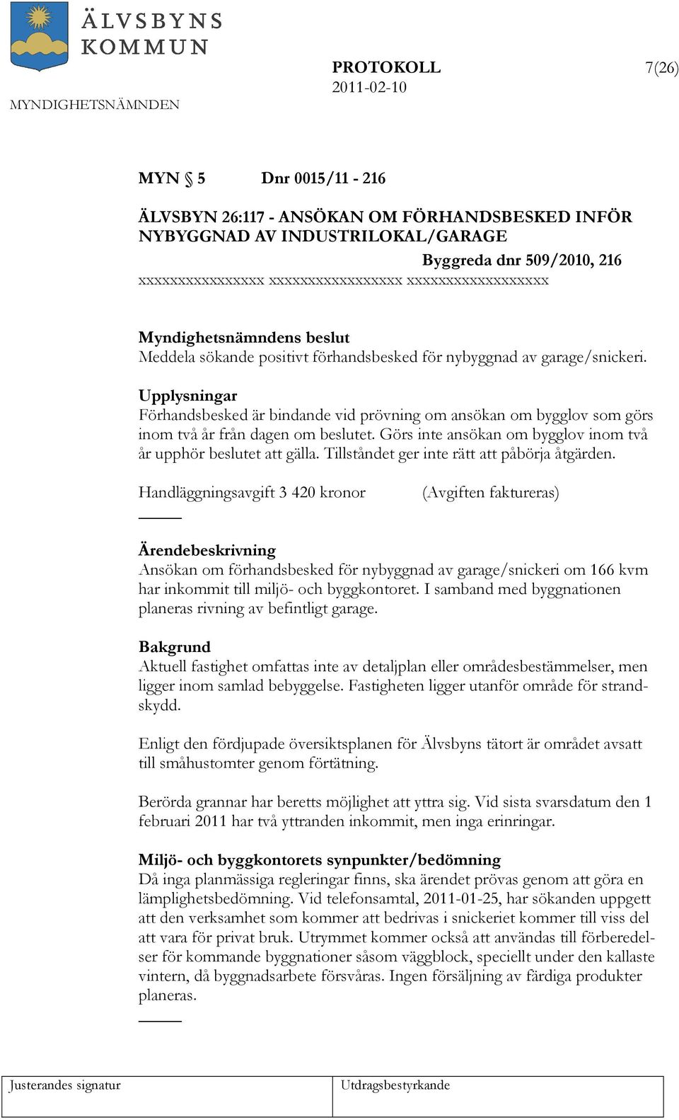 Upplysningar Förhandsbesked är bindande vid prövning om ansökan om bygglov som görs inom två år från dagen om beslutet. Görs inte ansökan om bygglov inom två år upphör beslutet att gälla.