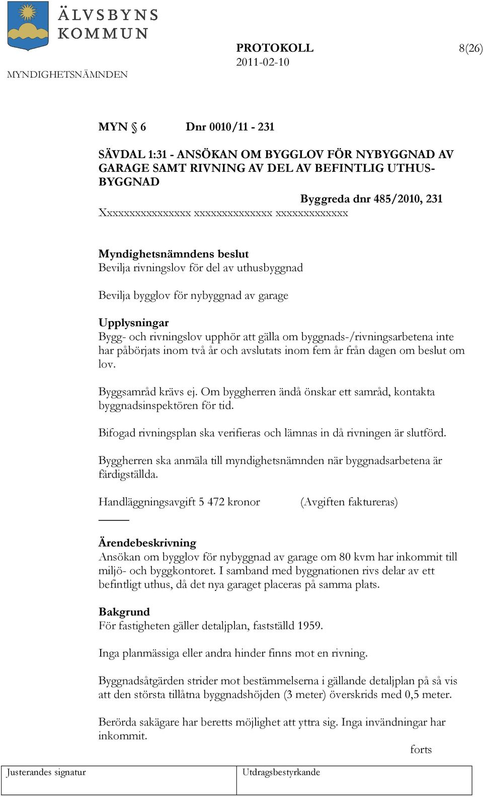 har påbörjats inom två år och avslutats inom fem år från dagen om beslut om lov. Byggsamråd krävs ej. Om byggherren ändå önskar ett samråd, kontakta byggnadsinspektören för tid.