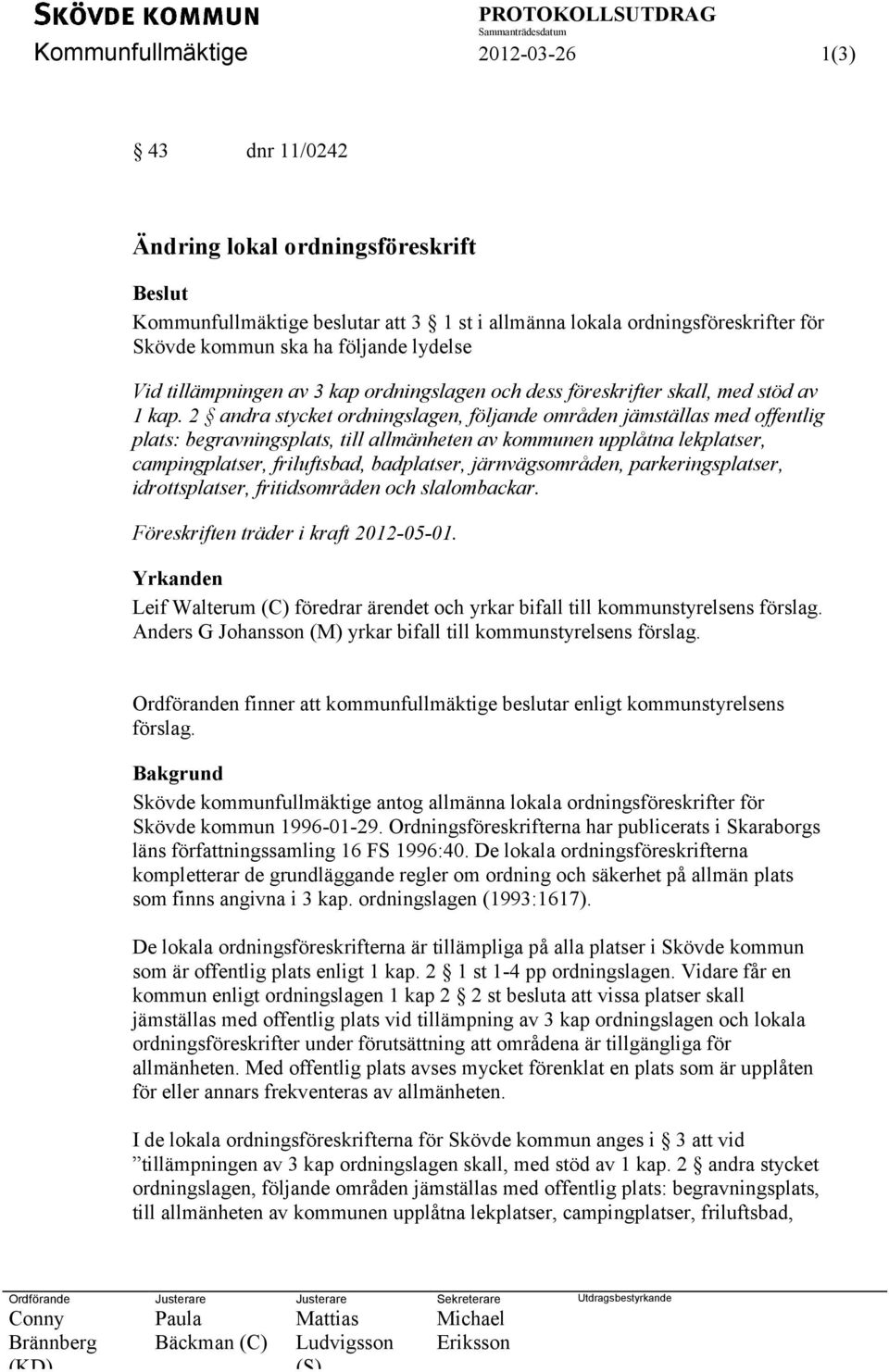 2 andra stycket ordningslagen, följande områden jämställas med offentlig plats: begravningsplats, till allmänheten av kommunen upplåtna lekplatser, campingplatser, friluftsbad, badplatser,