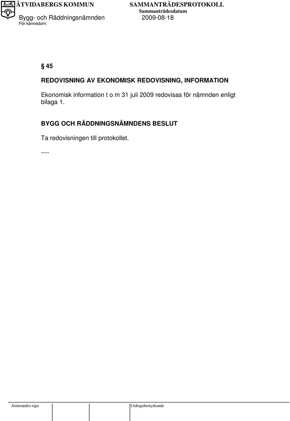 2009 redovisas för nämnden enligt bilaga 1.