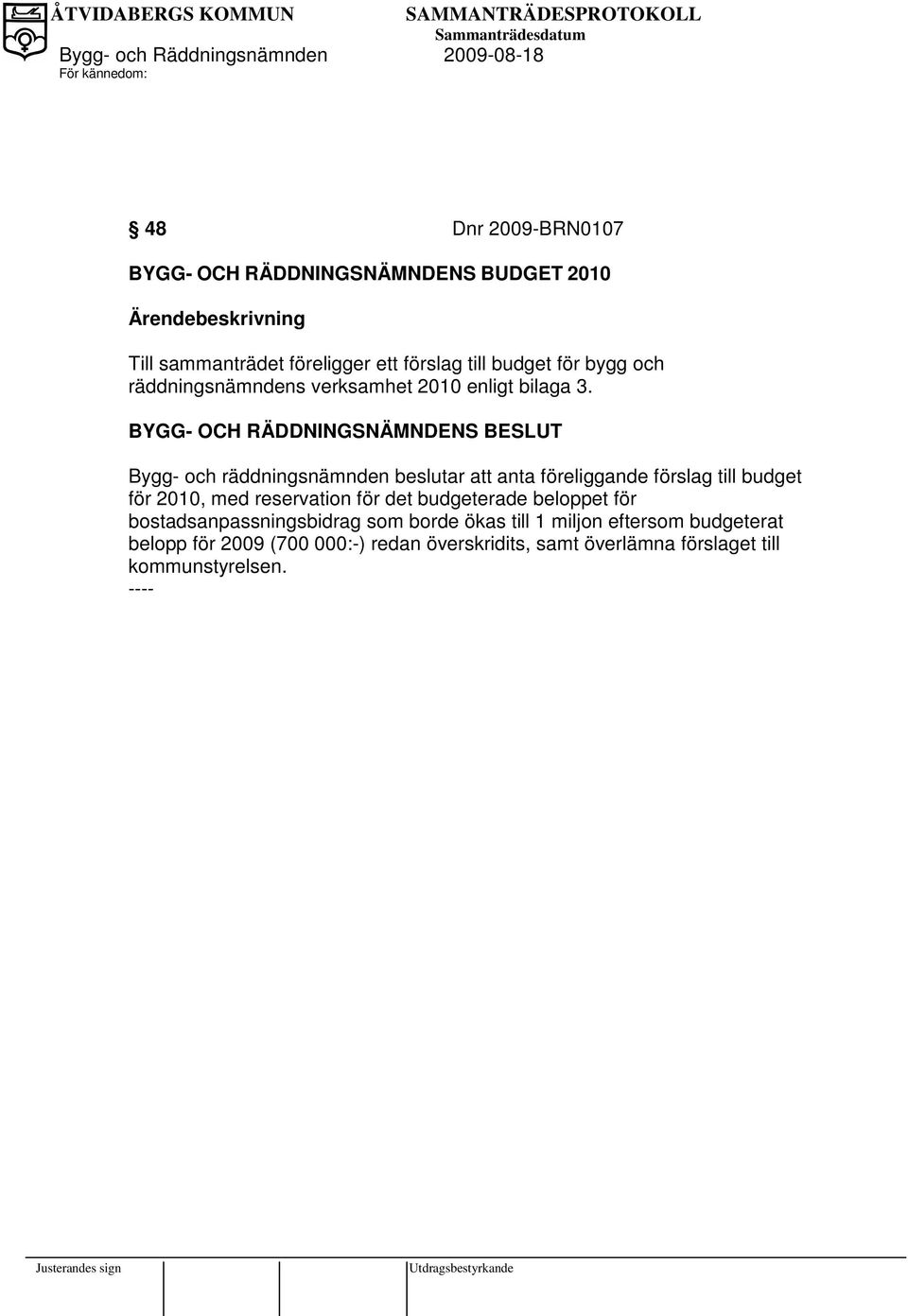 Bygg- och räddningsnämnden beslutar att anta föreliggande förslag till budget för 2010, med reservation för det budgeterade