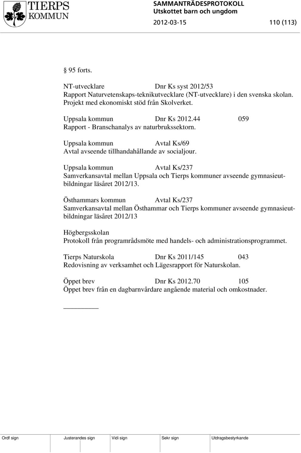 Uppsala kommun Avtal Ks/237 Samverkansavtal mellan Uppsala och Tierps kommuner avseende gymnasieutbildningar läsåret 2012/13.