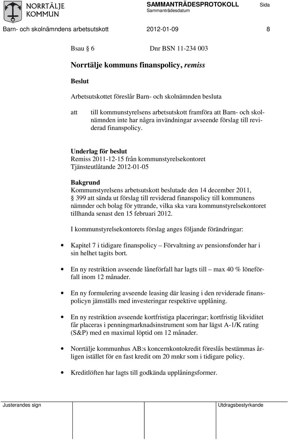 Underlag för beslut Remiss 2011-12-15 från kommunstyrelsekontoret Tjänsteutlåtande 2012-01-05 Bakgrund Kommunstyrelsens arbetsutskott beslutade den 14 december 2011, 399 sända ut förslag till