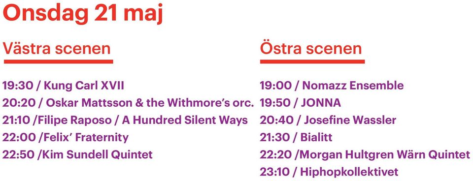 21:10 /Filipe Raposo / A Hundred Silent Ways 22:00 /Felix Fraternity 22:50 /Kim