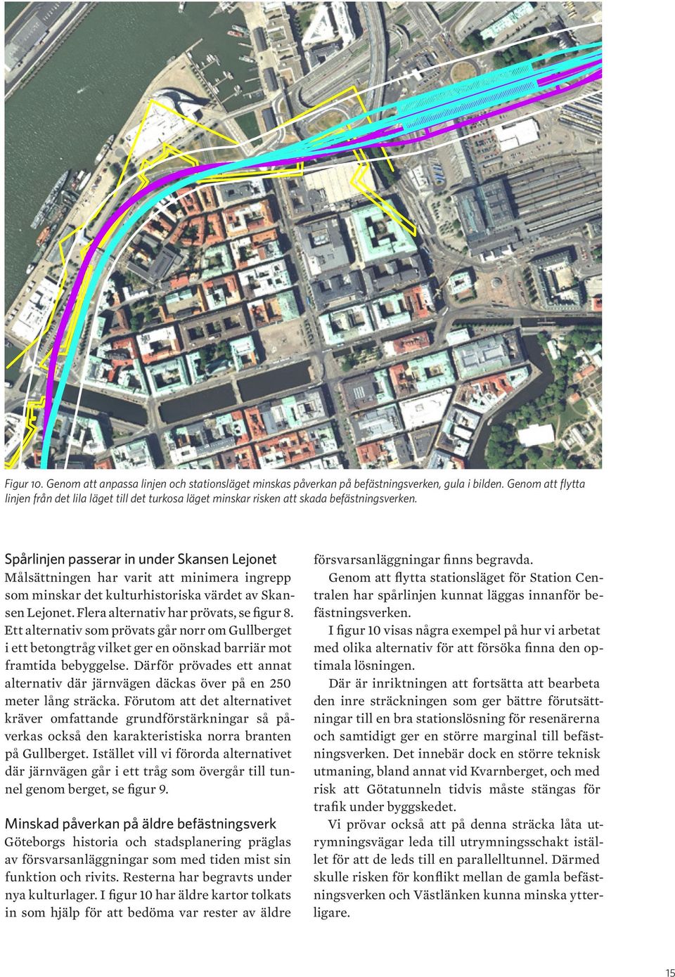 Spårlinjen passerar in under Skansen Lejonet Målsättningen har varit att minimera ingrepp som minskar det kulturhistoriska värdet av Skansen Lejonet. Flera alternativ har prövats, se figur 8.