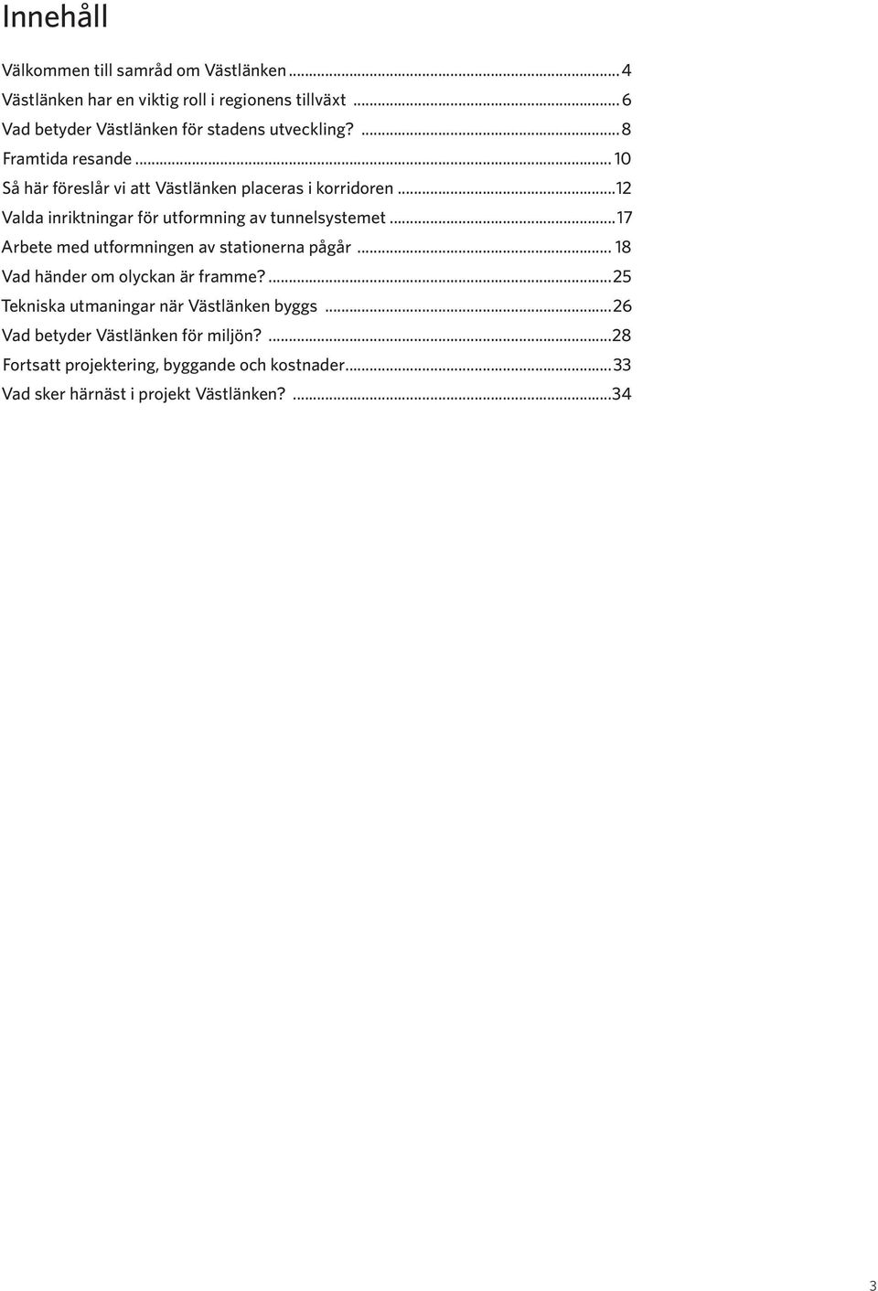 ..12 Valda inriktningar för utformning av tunnelsystemet...17 Arbete med utformningen av stationerna pågår.