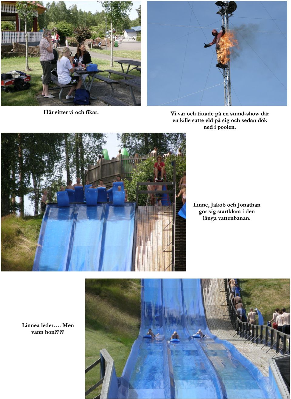 eld på sig och sedan dök ned i poolen.