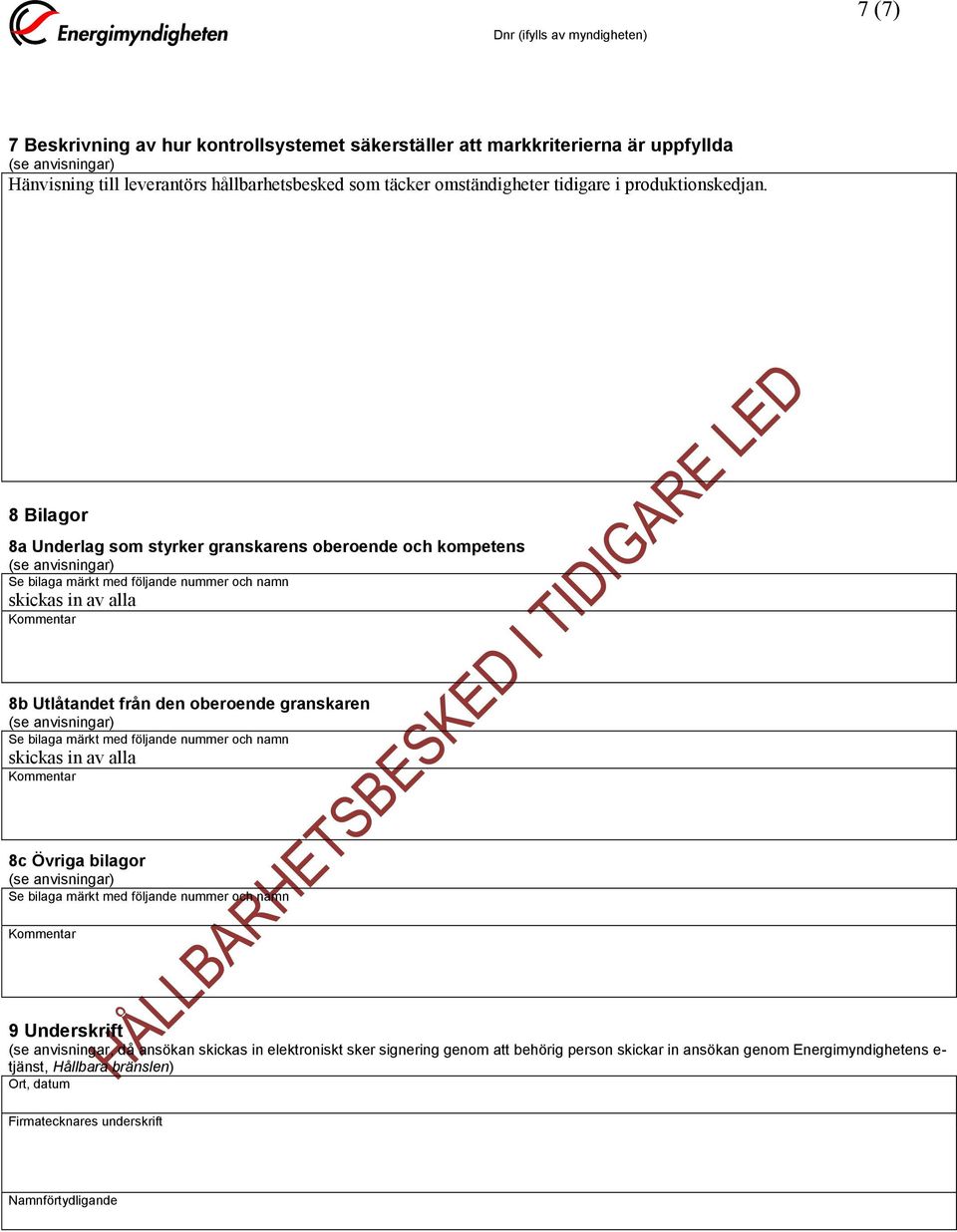 bilaga märkt med följande nummer och namn skickas in av alla Kommentar 8c Övriga bilagor Se bilaga märkt med följande nummer och namn Kommentar 9 Underskrift (se anvisningar, då ansökan