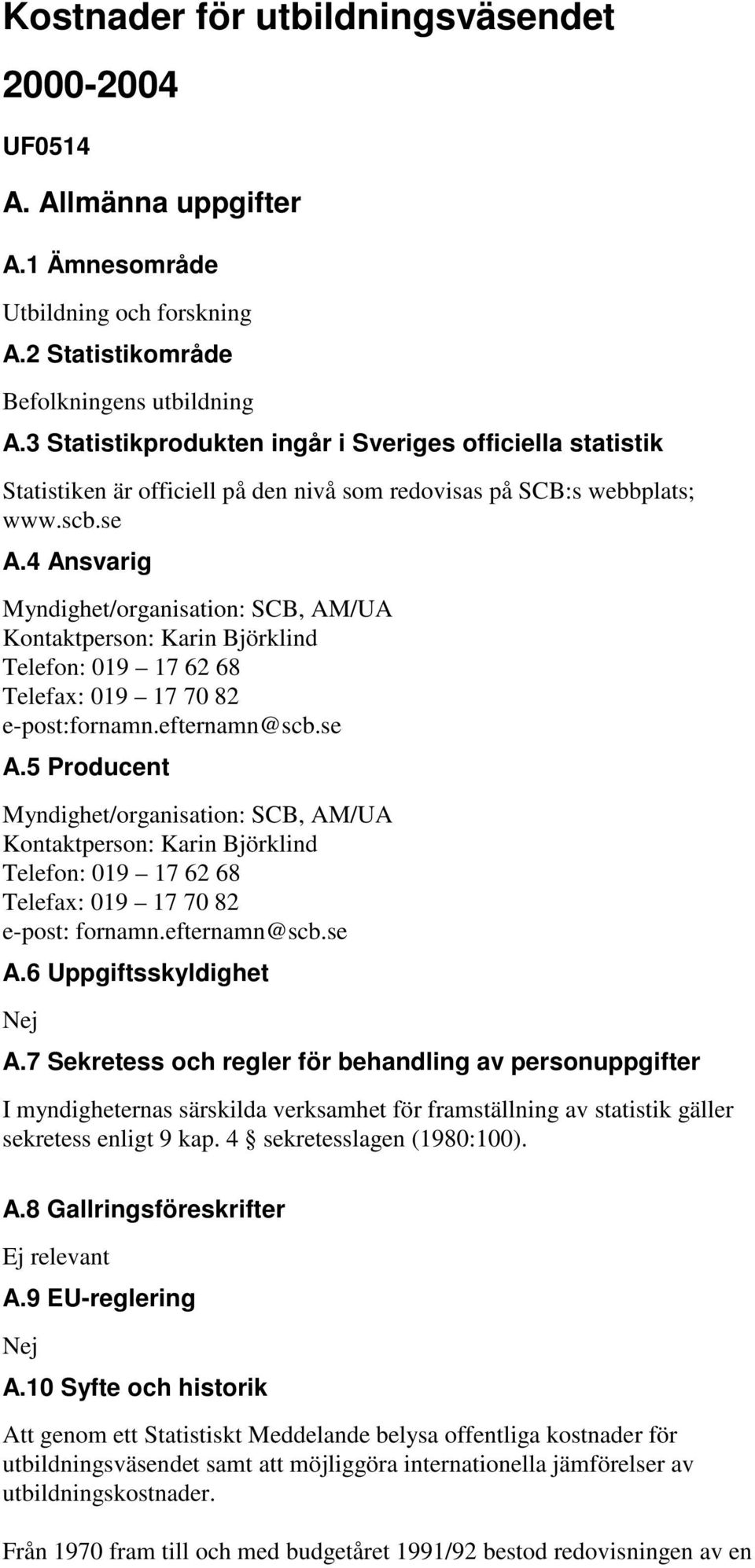 4 Ansvarig Myndighet/organisation: SCB, AM/UA Kontaktperson: Karin Björklind Telefon: 019 17 62 68 Telefax: 019 17 70 82 e-post:fornamn.efternamn@scb.se A.