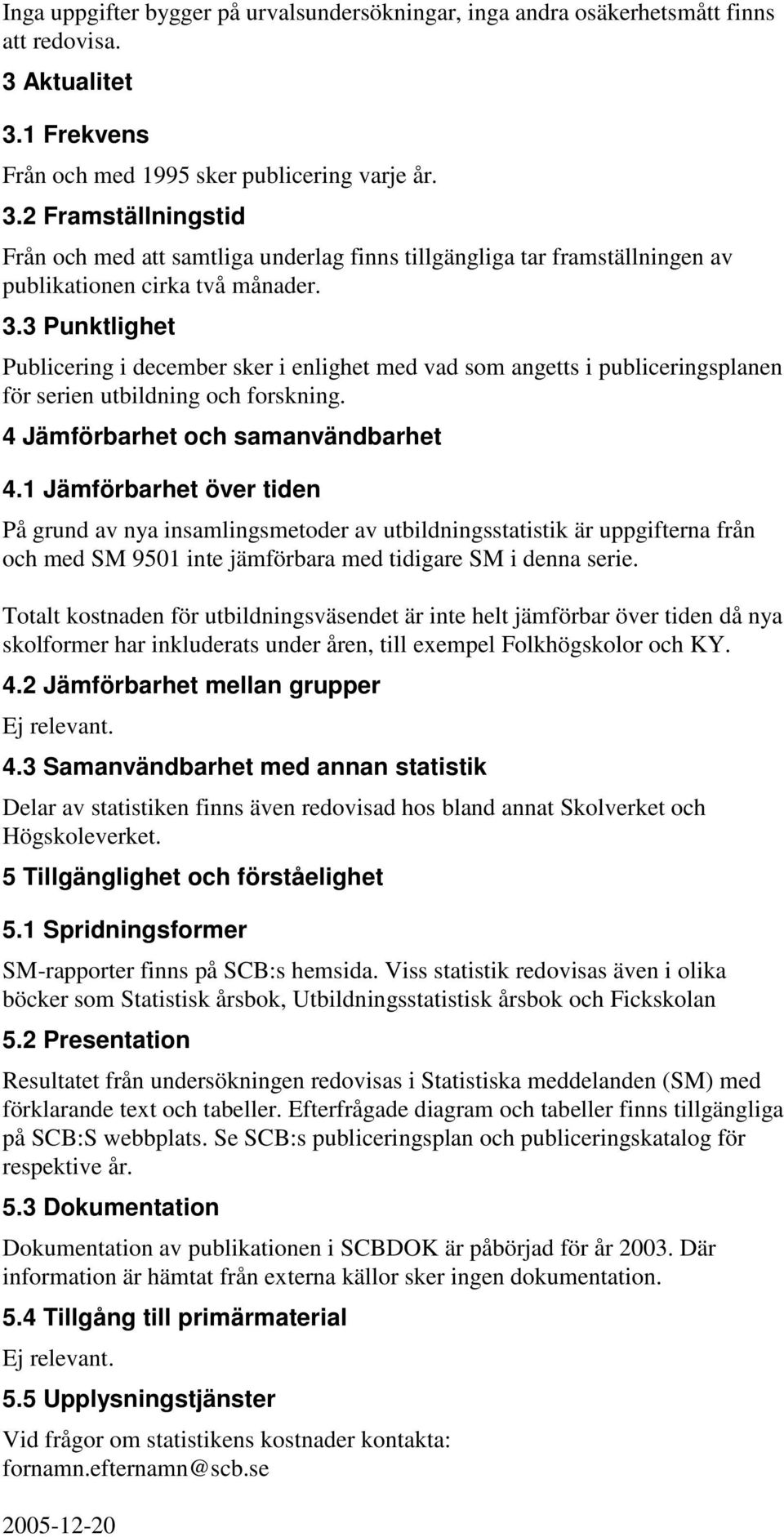 3.3 Punktlighet Publicering i december sker i enlighet med vad som angetts i publiceringsplanen för serien utbildning och forskning. 4 Jämförbarhet och samanvändbarhet 4.