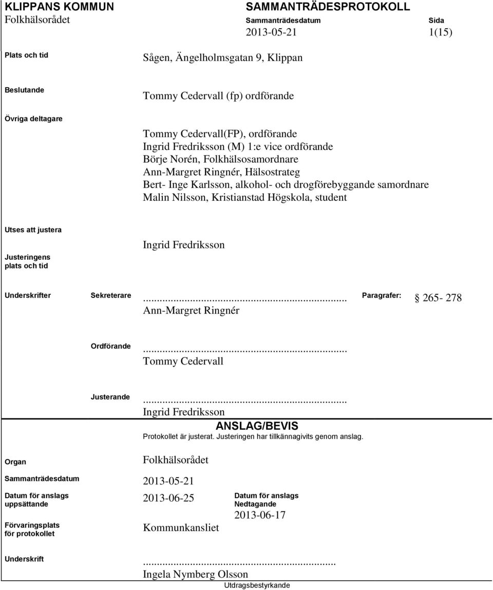 att justera Justeringens plats och tid Ingrid Fredriksson Underskrifter Sekreterare... Ann-Margret Ringnér Paragrafer: 265-278 Ordförande... Tommy Cedervall Justerande.