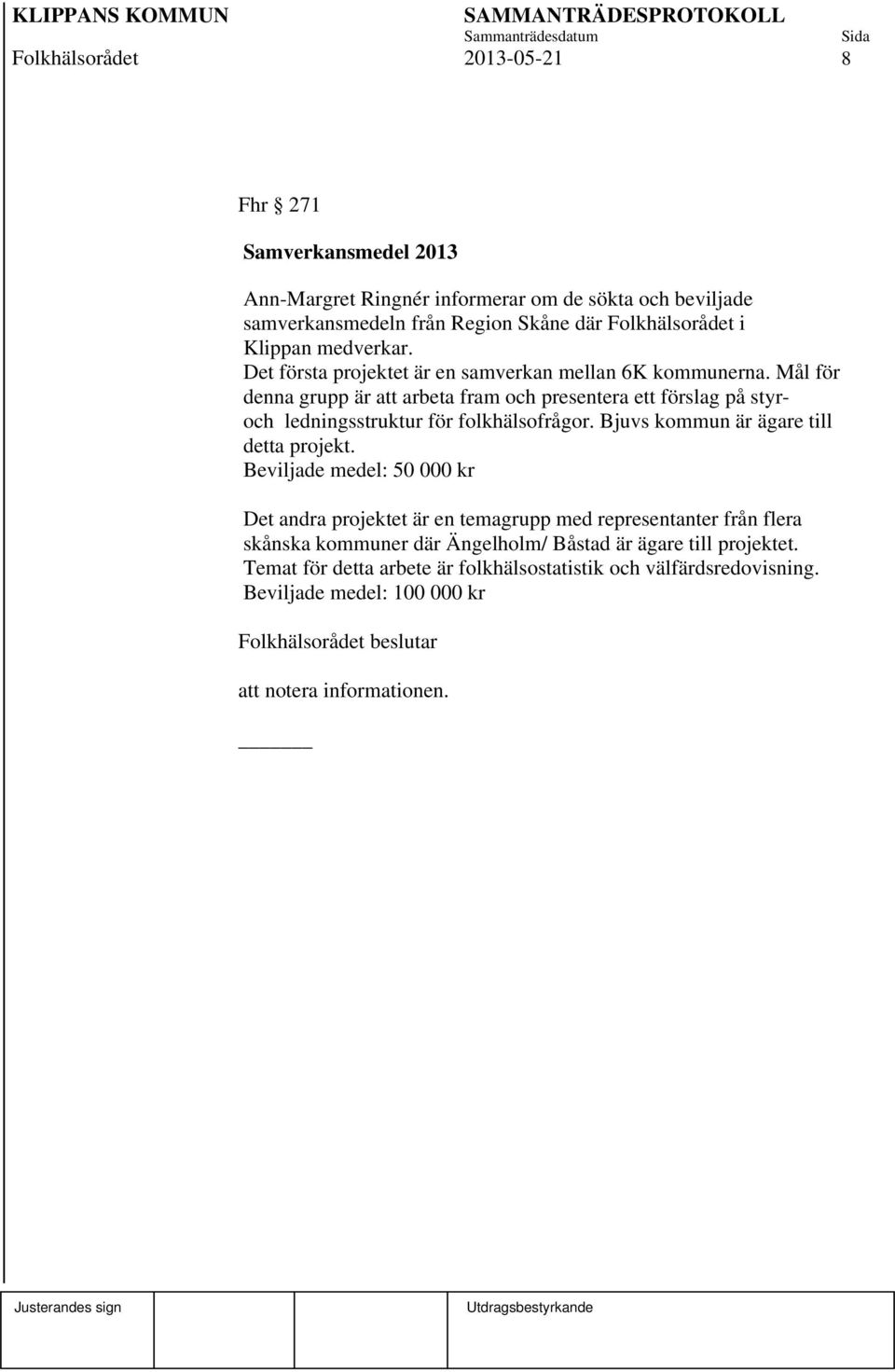 Mål för denna grupp är att arbeta fram och presentera ett förslag på styroch ledningsstruktur för folkhälsofrågor. Bjuvs kommun är ägare till detta projekt.