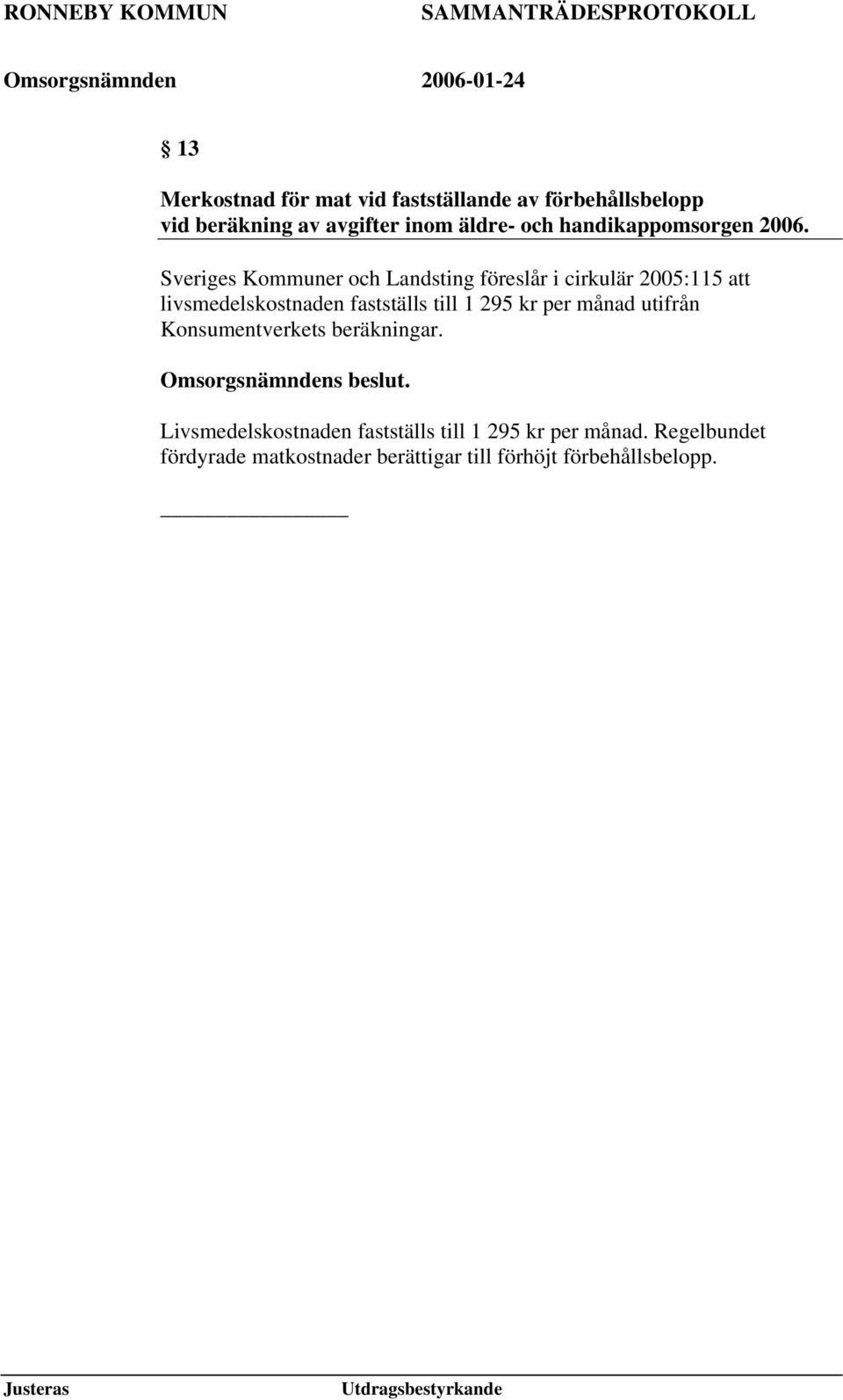 Sveriges Kommuner och Landsting föreslår i cirkulär 2005:115 att livsmedelskostnaden fastställs till 1