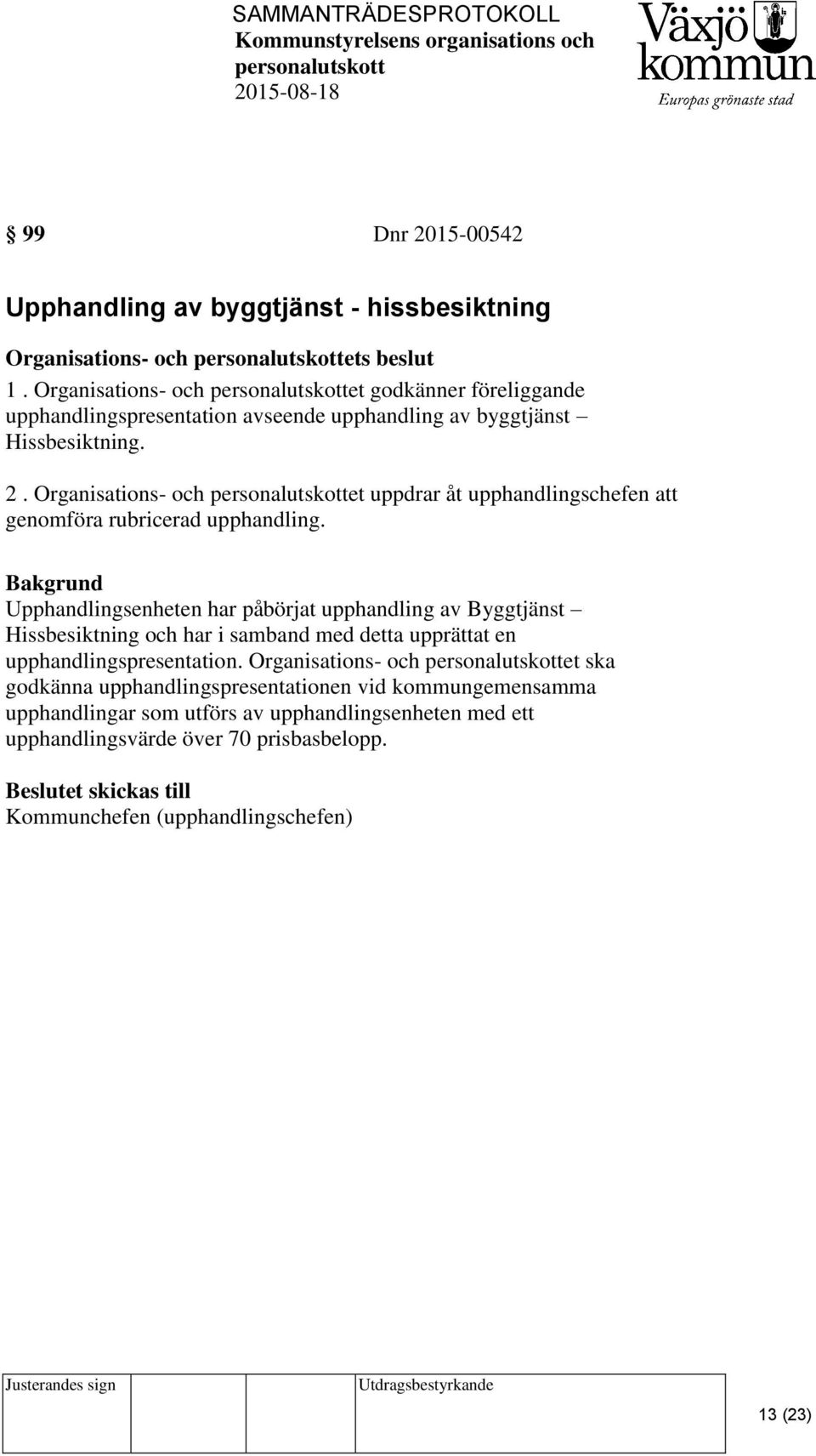 Organisations- och et uppdrar åt upphandlingschefen att genomföra rubricerad upphandling.