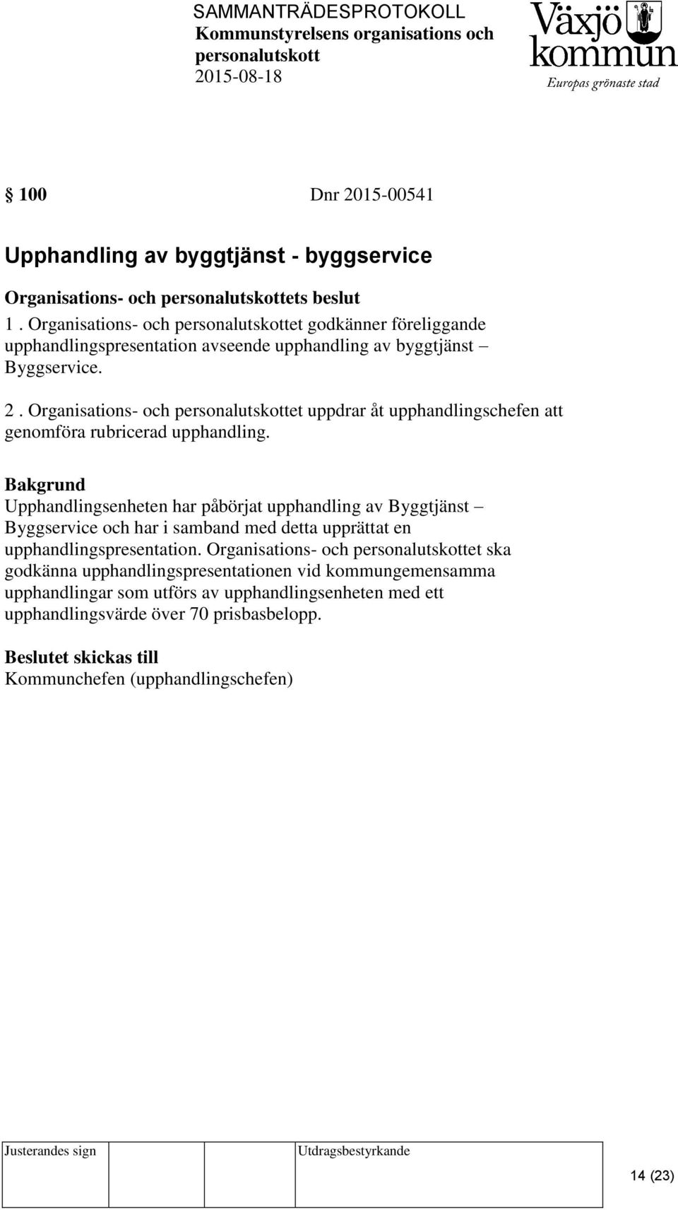 Organisations- och et uppdrar åt upphandlingschefen att genomföra rubricerad upphandling.