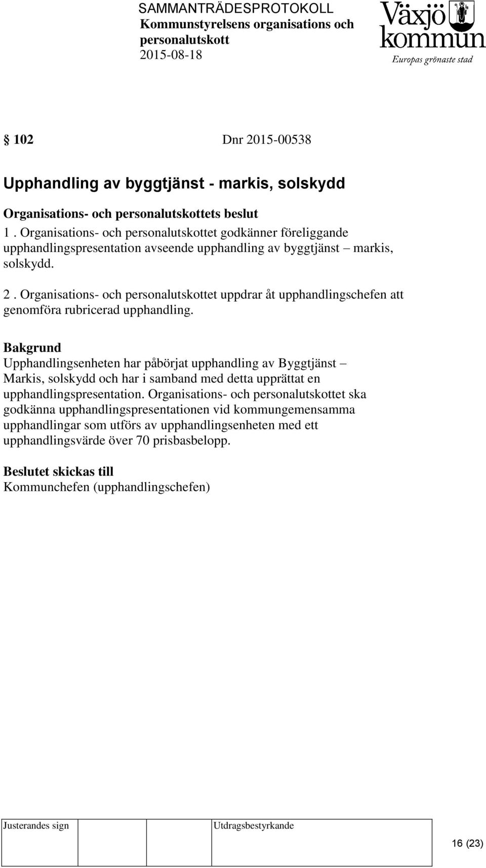 Organisations- och et uppdrar åt upphandlingschefen att genomföra rubricerad upphandling.