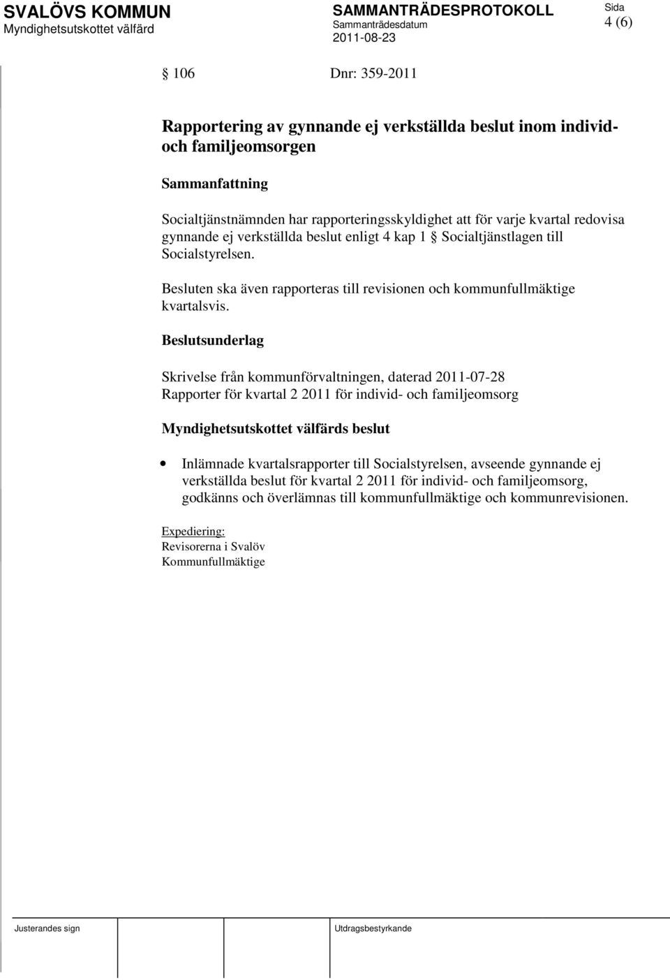 Beslutsunderlag Skrivelse från kommunförvaltningen, daterad 2011-07-28 Rapporter för kvartal 2 2011 för individ- och familjeomsorg Inlämnade kvartalsrapporter till Socialstyrelsen,