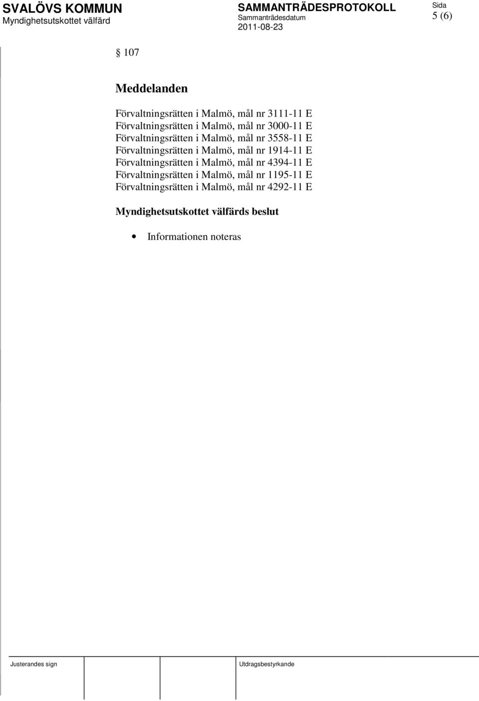 Malmö, mål nr 1914-11 E Förvaltningsrätten i Malmö, mål nr 4394-11 E Förvaltningsrätten i