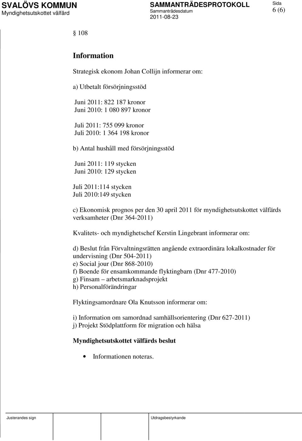 myndighetsutskottet välfärds verksamheter (Dnr 364-2011) Kvalitets- och myndighetschef Kerstin Lingebrant informerar om: d) Beslut från Förvaltningsrätten angående extraordinära lokalkostnader för