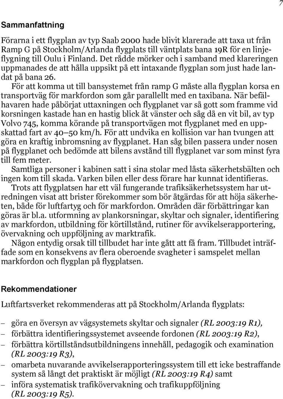 För att komma ut till bansystemet från ramp G måste alla flygplan korsa en transportväg för markfordon som går parallellt med en taxibana.