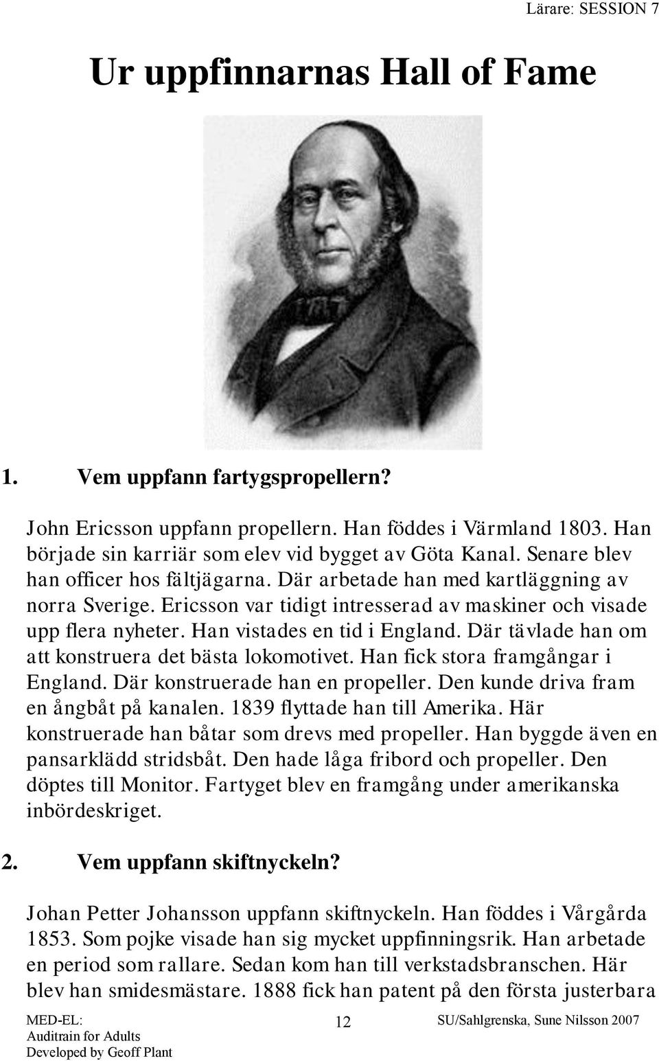 Där tävlade han om att konstruera det bästa lokomotivet. Han fick stora framgångar i England. Där konstruerade han en propeller. Den kunde driva fram en ångbåt på kanalen.