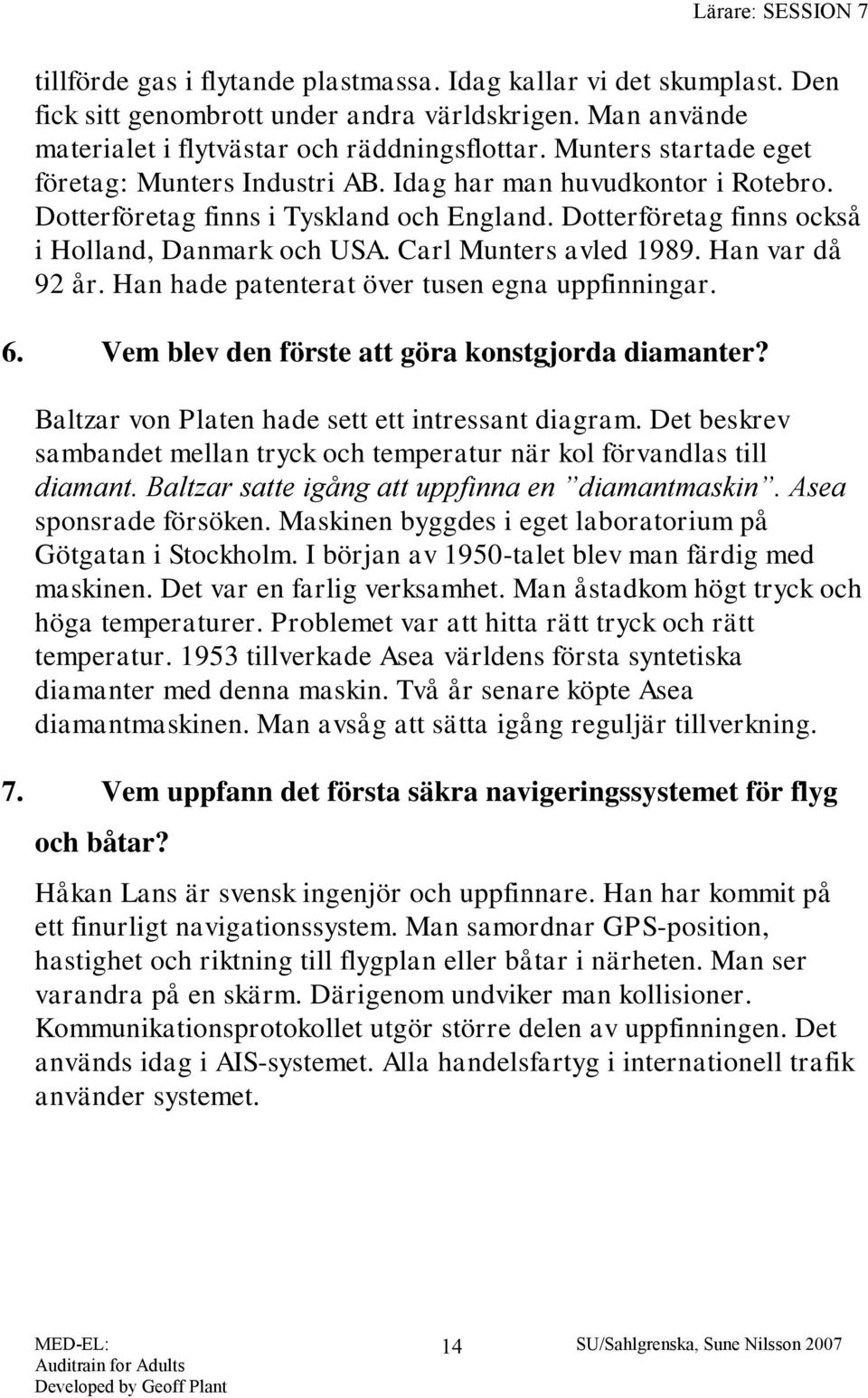 Carl Munters avled 1989. Han var då 92 år. Han hade patenterat över tusen egna uppfinningar. 6. Vem blev den förste att göra konstgjorda diamanter? Baltzar von Platen hade sett ett intressant diagram.