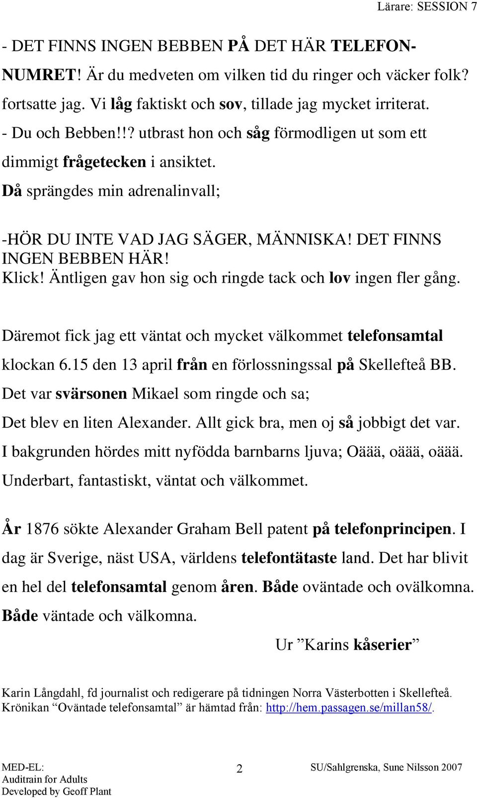 Äntligen gav hon sig och ringde tack och lov ingen fler gång. Däremot fick jag ett väntat och mycket välkommet telefonsamtal klockan 6.15 den 13 april från en förlossningssal på Skellefteå BB.